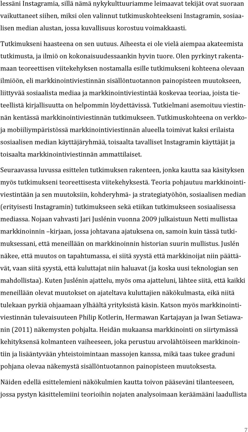 Olen pyrkinyt rakenta- maan teoreettisen viitekehyksen nostamalla esille tutkimukseni kohteena olevaan ilmiöön, eli markkinointiviestinnän sisällöntuotannon painopisteen muutokseen, liittyvää