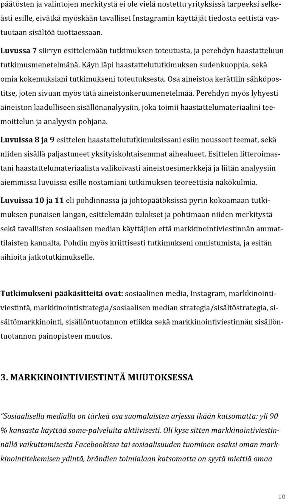 Käyn läpi haastattelututkimuksen sudenkuoppia, sekä omia kokemuksiani tutkimukseni toteutuksesta. Osa aineistoa kerättiin sähköpos- titse, joten sivuan myös tätä aineistonkeruumenetelmää.