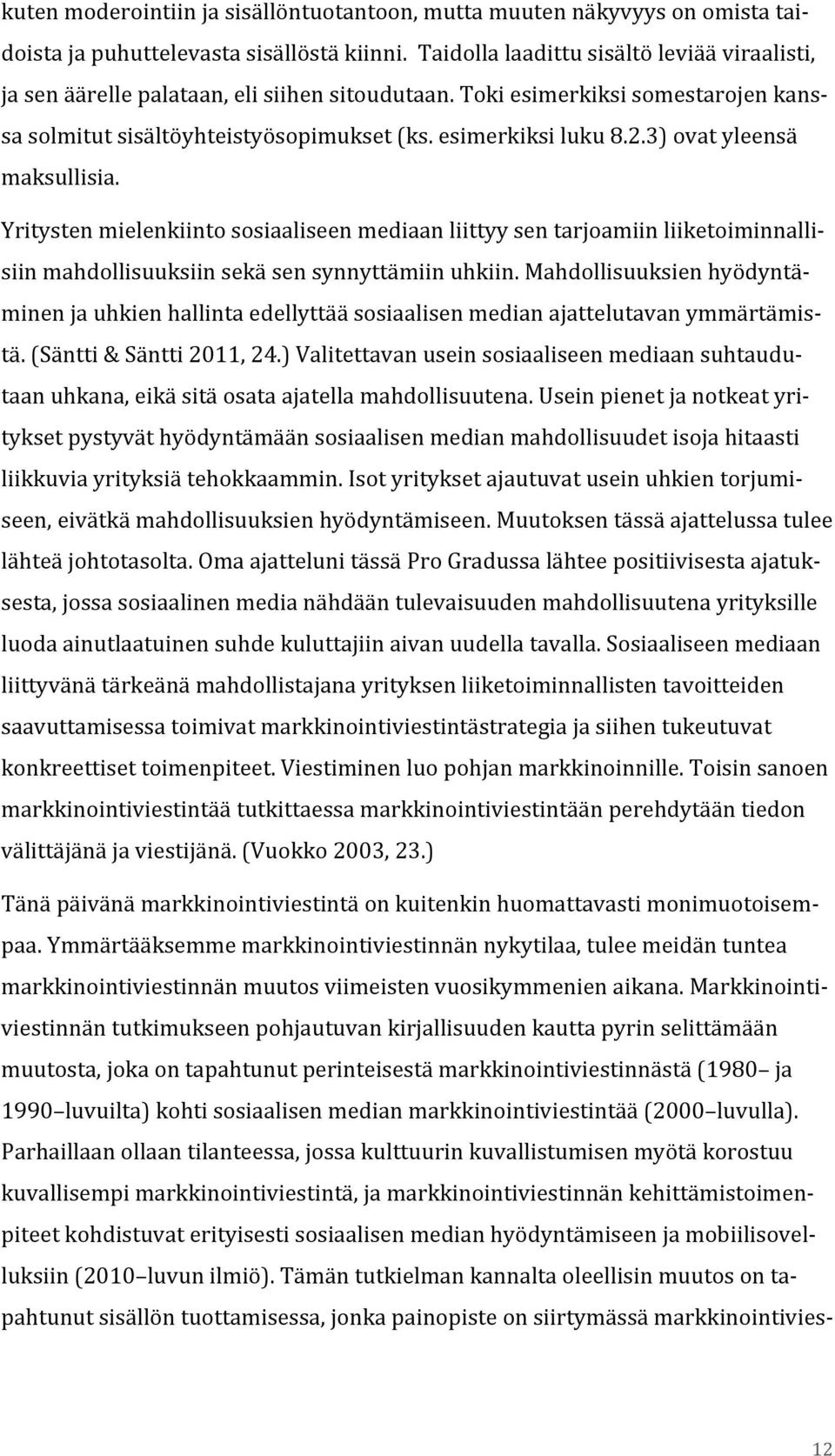 3) ovat yleensä maksullisia. Yritysten mielenkiinto sosiaaliseen mediaan liittyy sen tarjoamiin liiketoiminnalli- siin mahdollisuuksiin sekä sen synnyttämiin uhkiin.