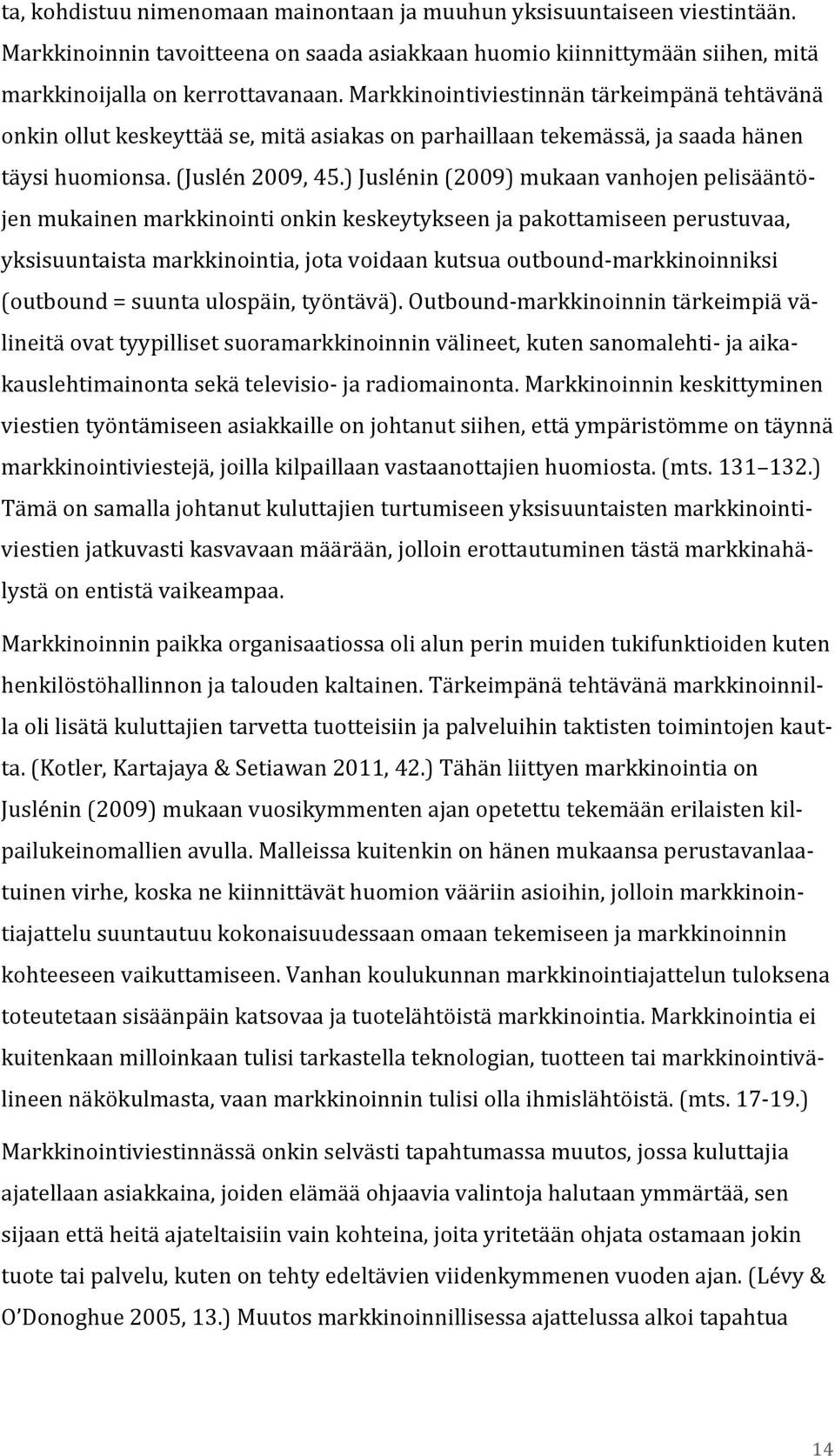 ) Juslénin (2009) mukaan vanhojen pelisääntö- jen mukainen markkinointi onkin keskeytykseen ja pakottamiseen perustuvaa, yksisuuntaista markkinointia, jota voidaan kutsua outbound- markkinoinniksi