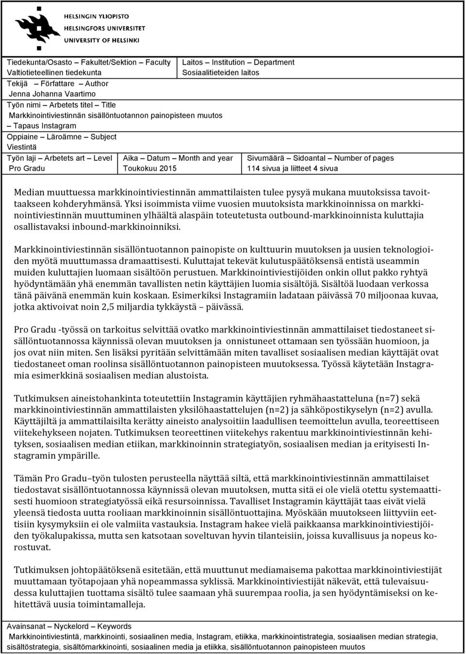 laitos Sivumäärä Sidoantal Number of pages 114 sivua ja liitteet 4 sivua Median muuttuessa markkinointiviestinnän ammattilaisten tulee pysyä mukana muutoksissa tavoit- taakseen kohderyhmänsä.