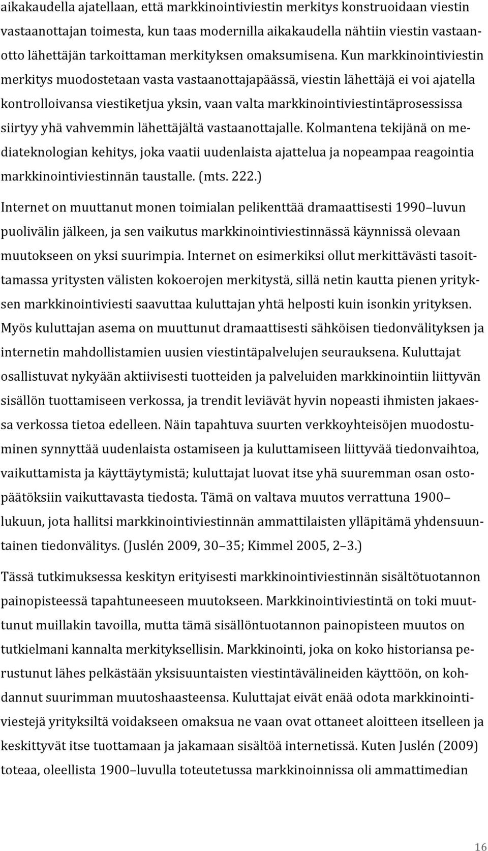 Kun markkinointiviestin merkitys muodostetaan vasta vastaanottajapäässä, viestin lähettäjä ei voi ajatella kontrolloivansa viestiketjua yksin, vaan valta markkinointiviestintäprosessissa siirtyy yhä