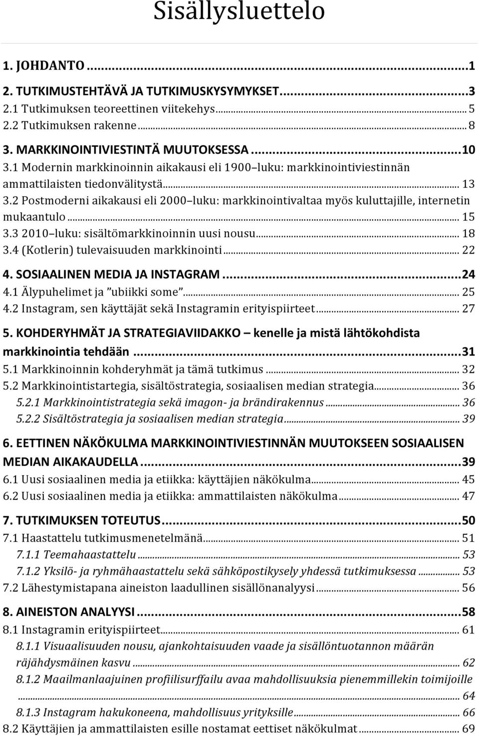 2 Postmoderni aikakausi eli 2000 luku: markkinointivaltaa myös kuluttajille, internetin mukaantulo... 15 3.3 2010 luku: sisältömarkkinoinnin uusi nousu... 18 3.4 (Kotlerin) tulevaisuuden markkinointi.