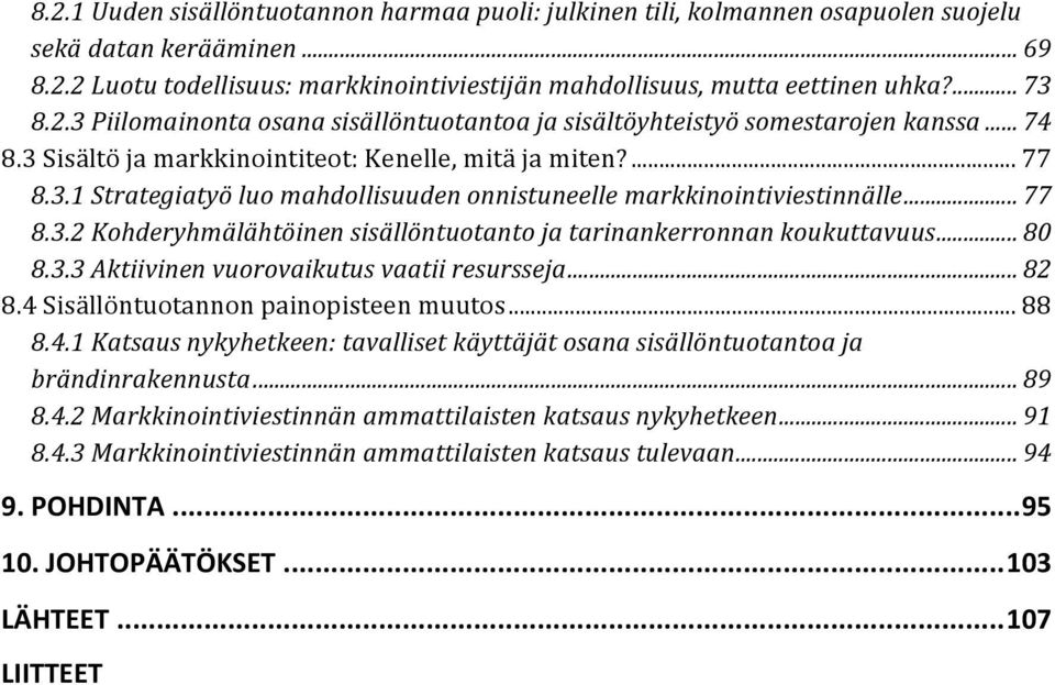 .. 77 8.3.2 Kohderyhmälähtöinen sisällöntuotanto ja tarinankerronnan koukuttavuus... 80 8.3.3 Aktiivinen vuorovaikutus vaatii resursseja... 82 8.4 