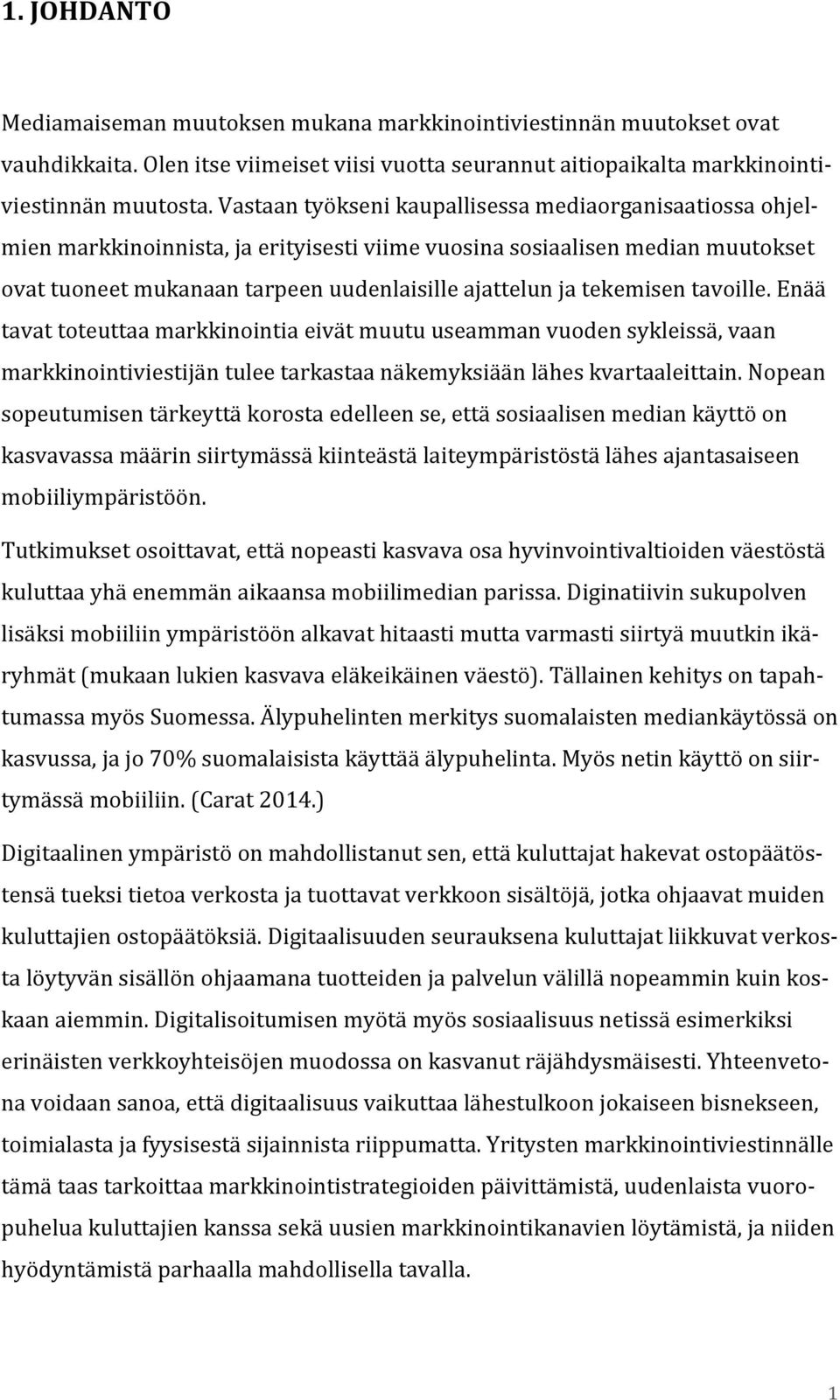 tekemisen tavoille. Enää tavat toteuttaa markkinointia eivät muutu useamman vuoden sykleissä, vaan markkinointiviestijän tulee tarkastaa näkemyksiään lähes kvartaaleittain.