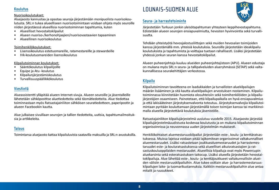 nuoriso-/kerhonohjaajien/nuorisovastaavien tapaaminen Alueellinen nuorisokoulutus Toimihenkilökoulutukset: Lisenssikoulutus estetuomareille, ratamestareille ja stewardeille IVk-koulutuomareiden