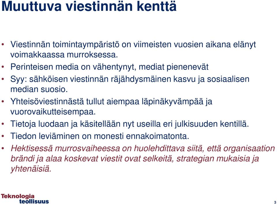 Yhteisöviestinnästä tullut aiempaa läpinäkyvämpää ja vuorovaikutteisempaa. Tietoja luodaan ja käsitellään nyt useilla eri julkisuuden kentillä.