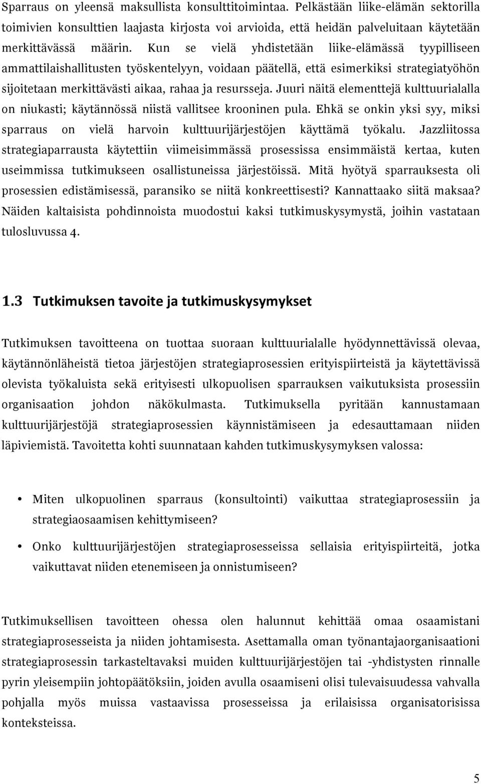 Juuri näitä elementtejä kulttuurialalla on niukasti; käytännössä niistä vallitsee krooninen pula. Ehkä se onkin yksi syy, miksi sparraus on vielä harvoin kulttuurijärjestöjen käyttämä työkalu.