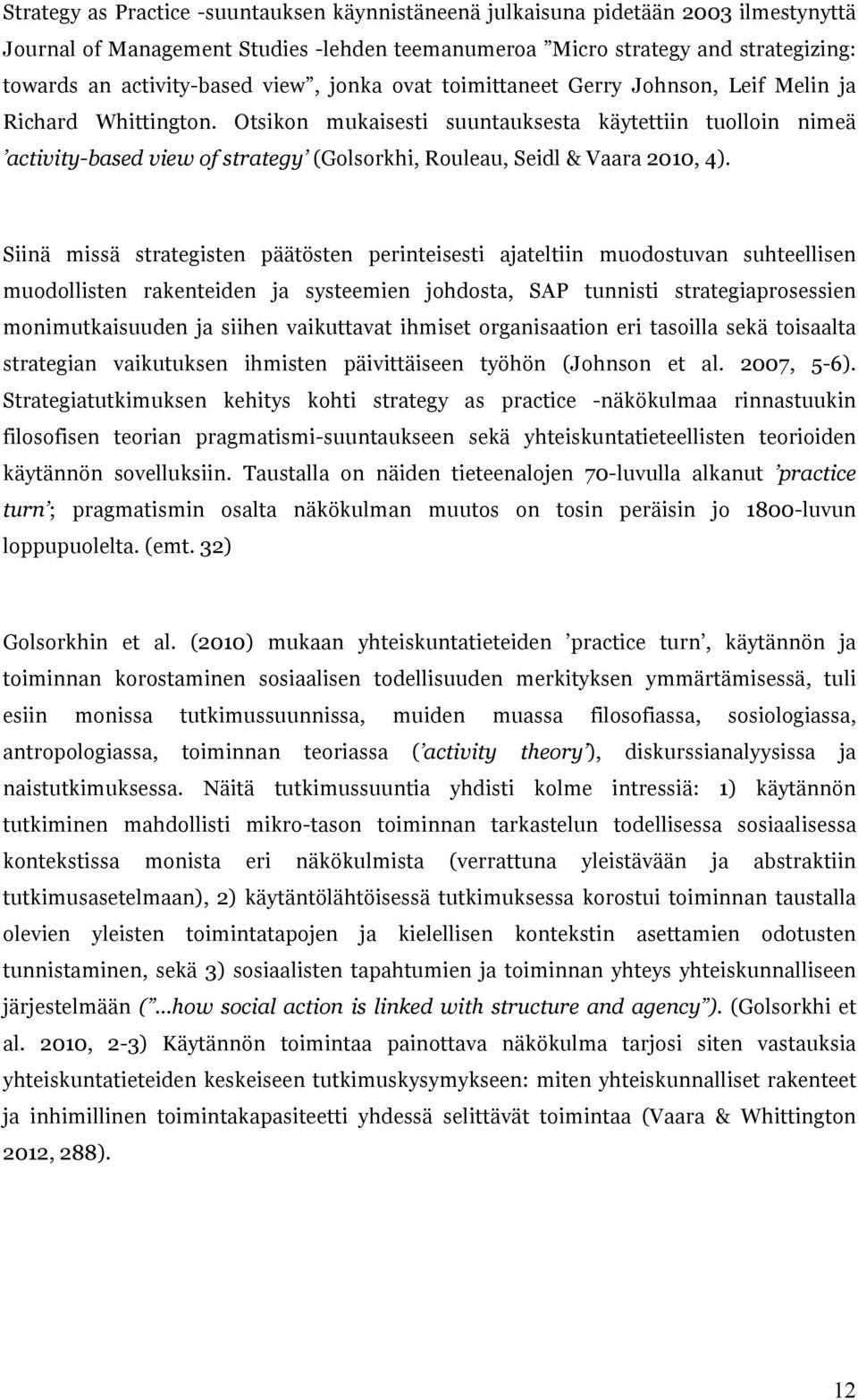 Otsikon mukaisesti suuntauksesta käytettiin tuolloin nimeä activity-based view of strategy (Golsorkhi, Rouleau, Seidl & Vaara 2010, 4).