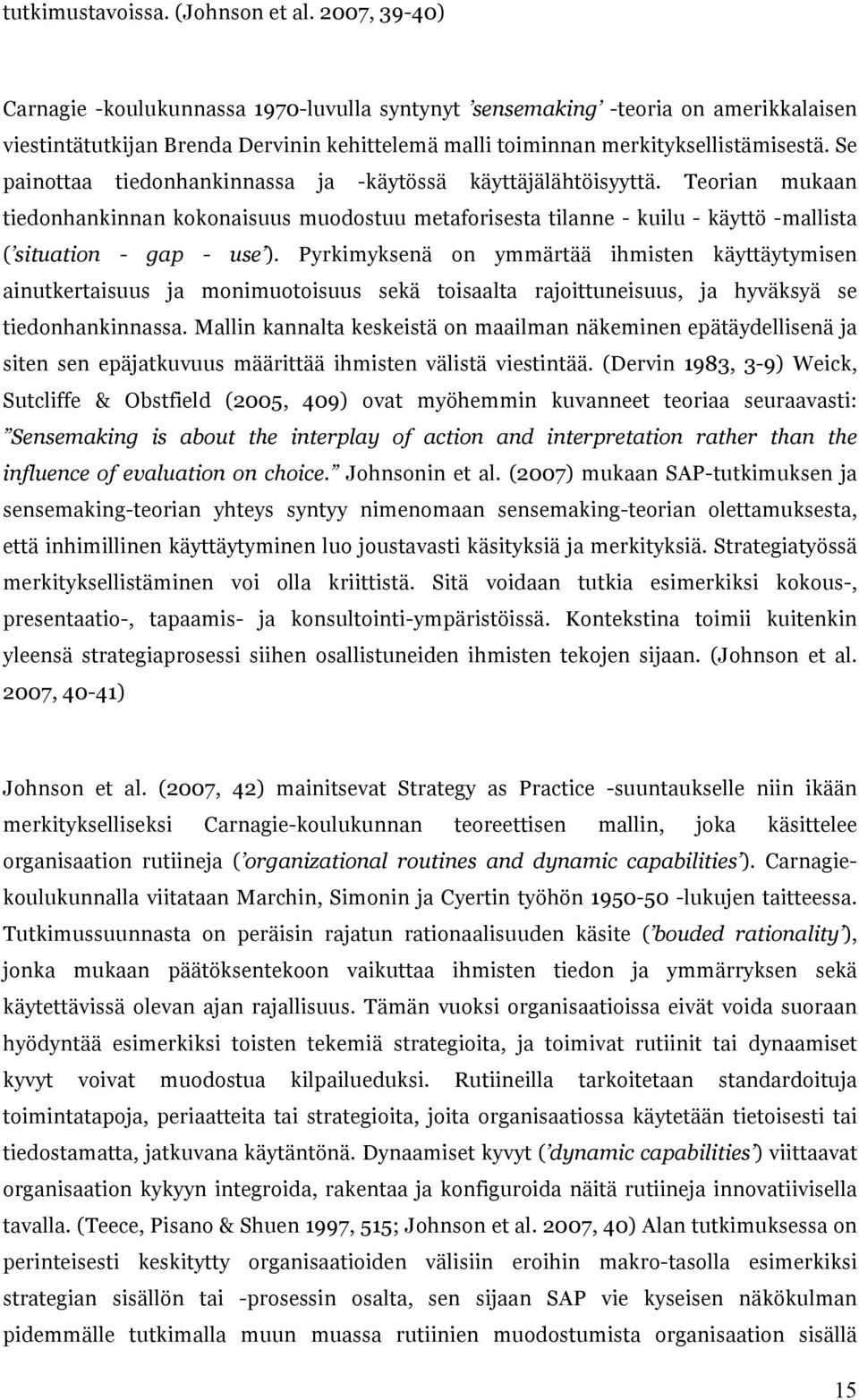 Se painottaa tiedonhankinnassa ja -käytössä käyttäjälähtöisyyttä. Teorian mukaan tiedonhankinnan kokonaisuus muodostuu metaforisesta tilanne - kuilu - käyttö -mallista ( situation - gap - use ).