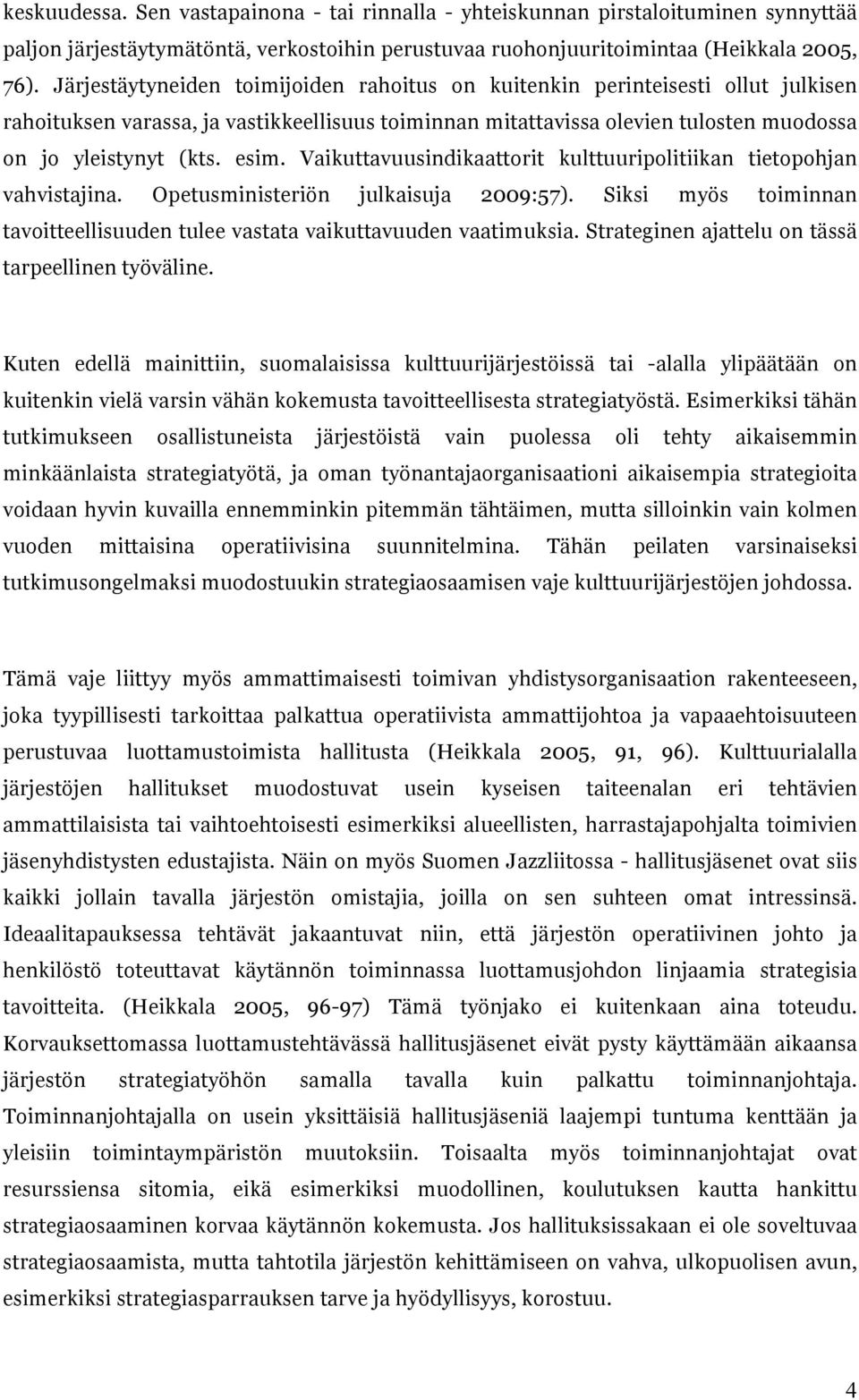 Vaikuttavuusindikaattorit kulttuuripolitiikan tietopohjan vahvistajina. Opetusministeriön julkaisuja 2009:57). Siksi myös toiminnan tavoitteellisuuden tulee vastata vaikuttavuuden vaatimuksia.