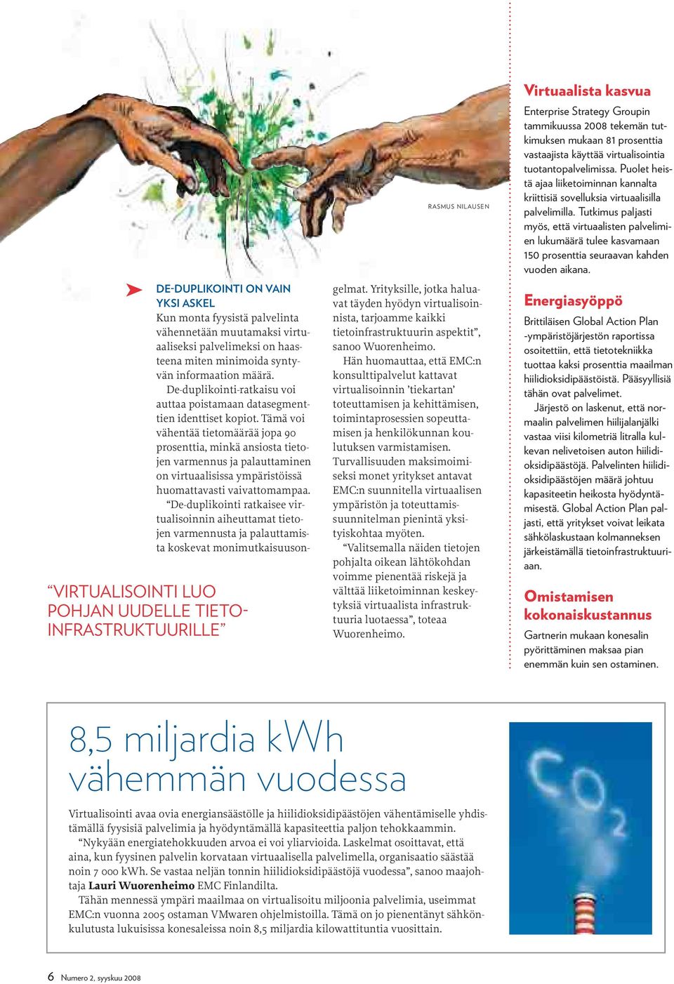 Tämä voi vähentää tietomäärää jopa 90 prosenttia, minkä ansiosta tietojen varmennus ja palauttaminen on virtuaalisissa ympäristöissä huomattavasti vaivattomampaa.