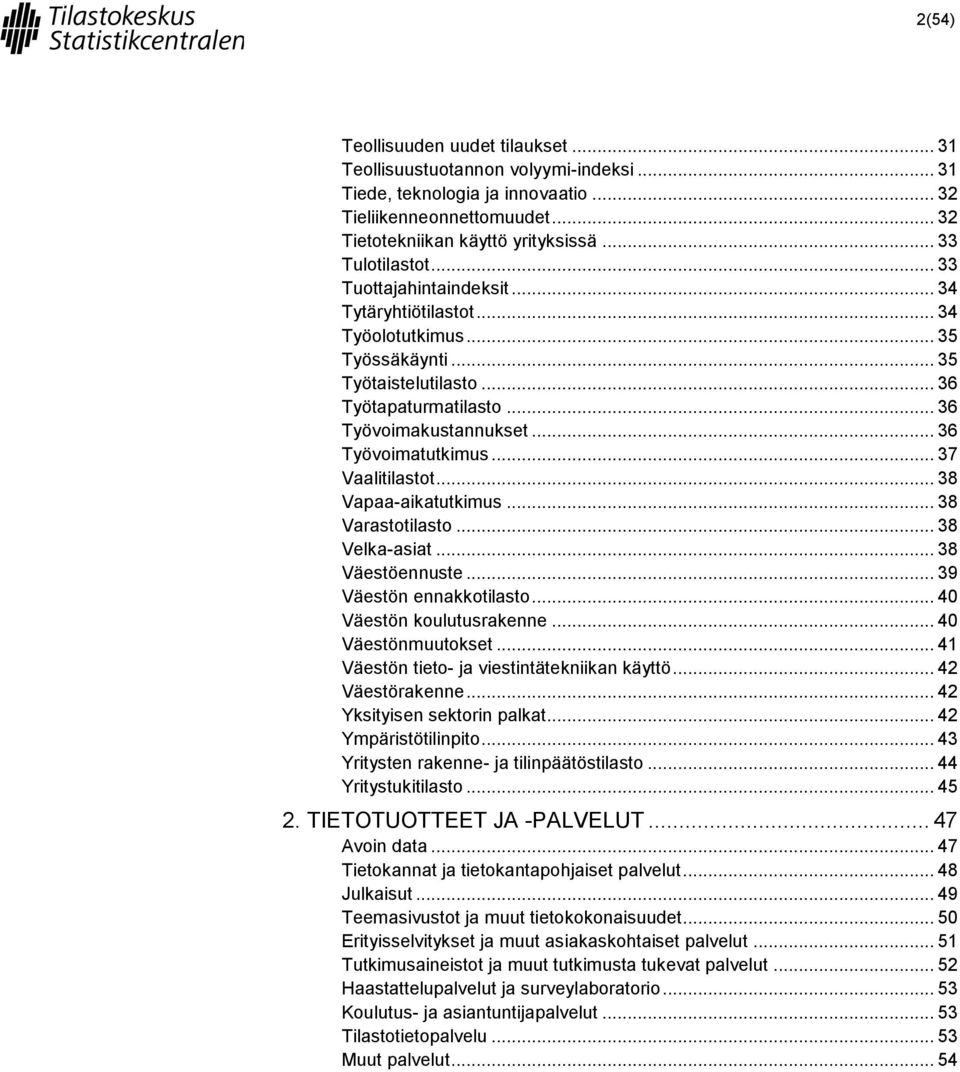 .. 36 Työvoimatutkimus... 37 Vaalitilastot... 38 Vapaa-aikatutkimus... 38 Varastotilasto... 38 Velka-asiat... 38 Väestöennuste... 39 Väestön ennakkotilasto... 40 Väestön koulutusrakenne.