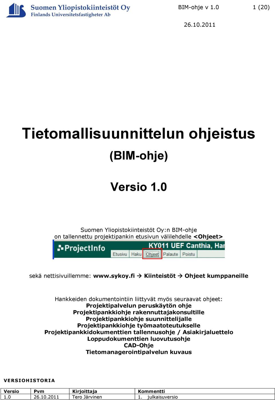 fi Kiinteistöt Ohjeet kumppaneille Hankkeiden dokumentointiin liittyvät myös seuraavat ohjeet: Projektipalvelun peruskäytön ohje Projektipankkiohje