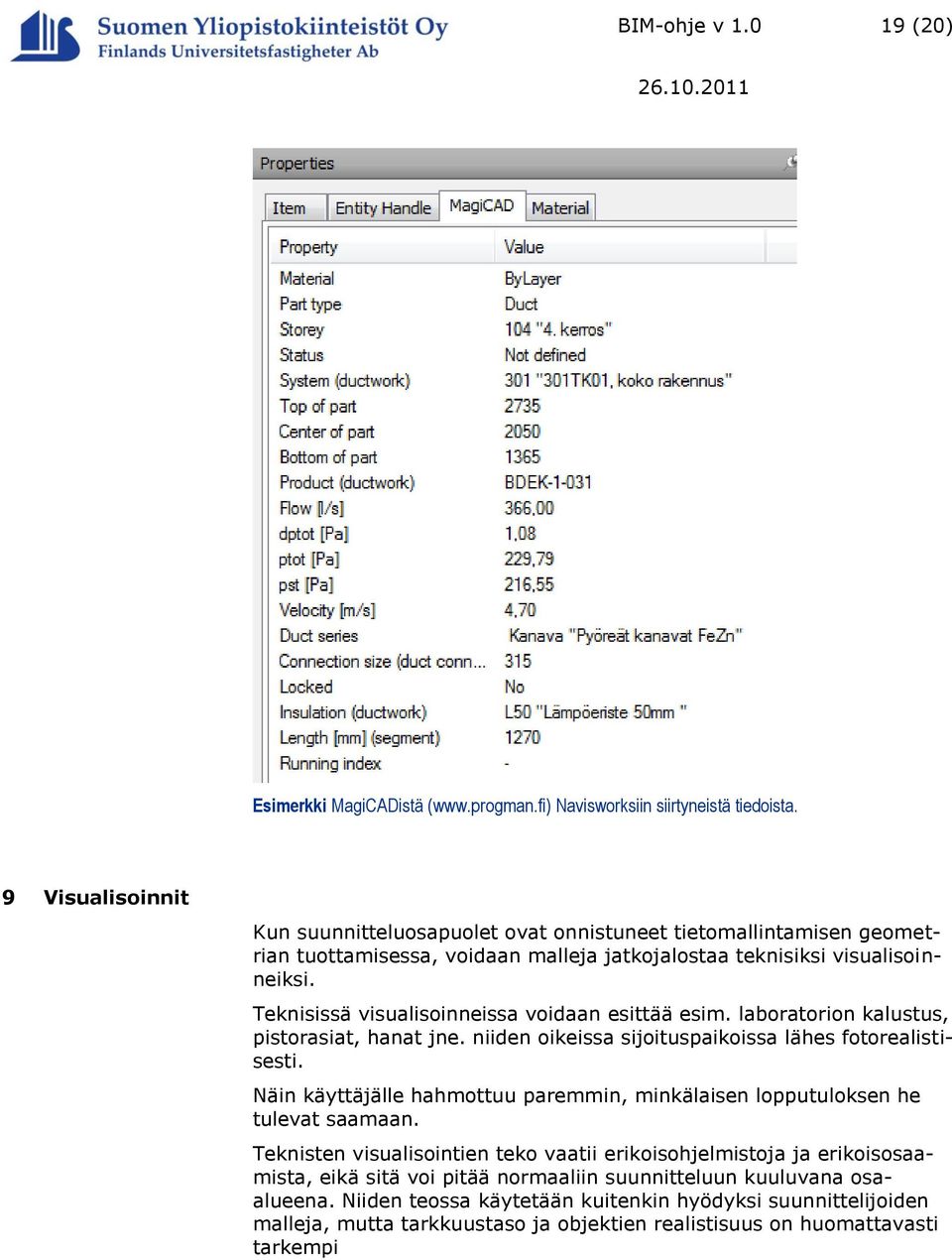 Teknisissä visualisoinneissa voidaan esittää esim. laboratorion kalustus, pistorasiat, hanat jne. niiden oikeissa sijoituspaikoissa lähes fotorealistisesti.