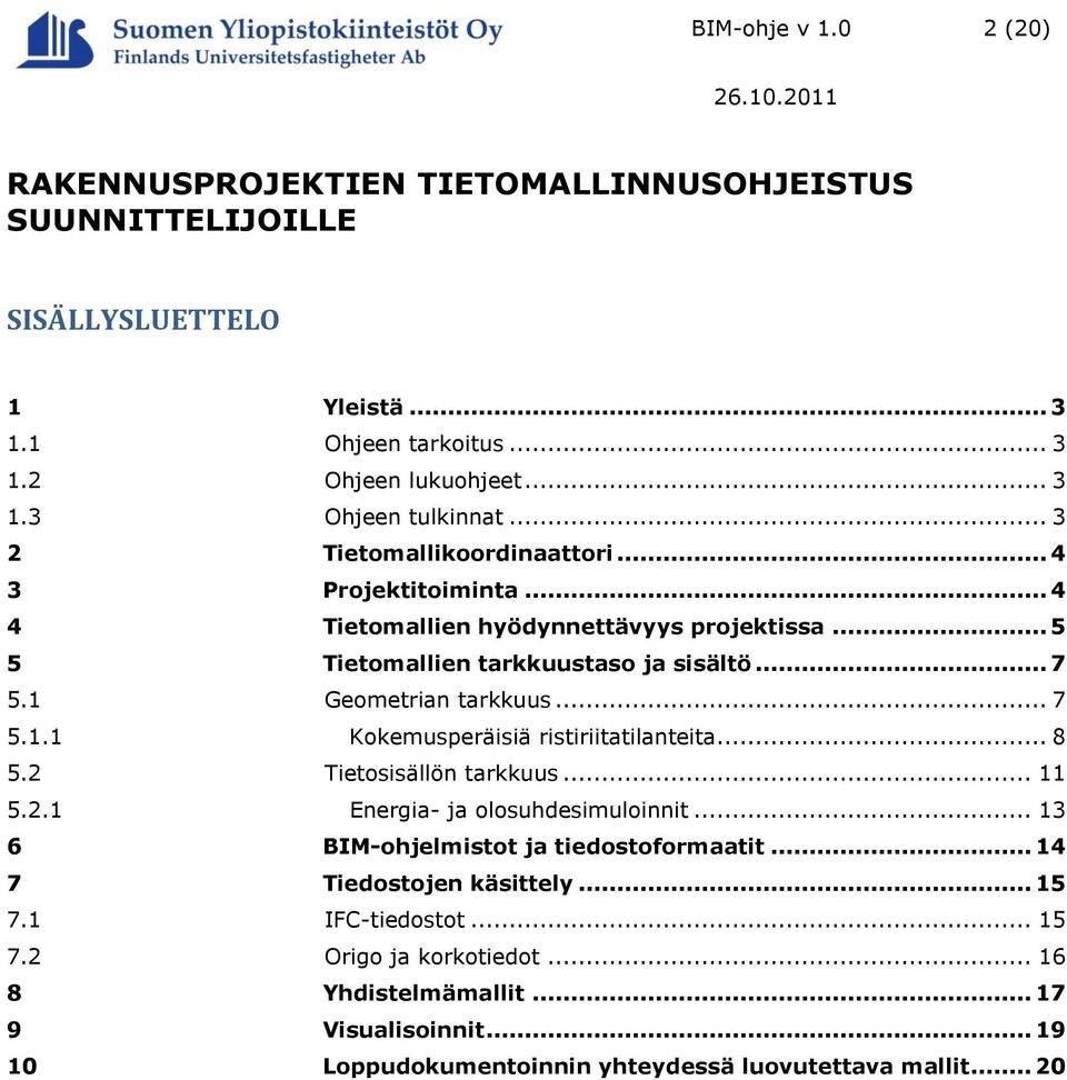 Geometrian tarkkuus... 7 5.1.1 Kokemusperäisiä ristiriitatilanteita... 8 5.2 Tietosisällön tarkkuus... 11 5.2.1 Energia- ja olosuhdesimuloinnit.