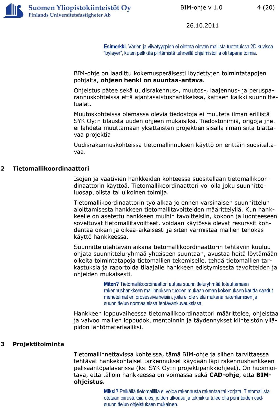 Ohjeistus pätee sekä uudisrakennus-, muutos-, laajennus- ja perusparannuskohteissa että ajantasaistushankkeissa, kattaen kaikki suunnittelualat.
