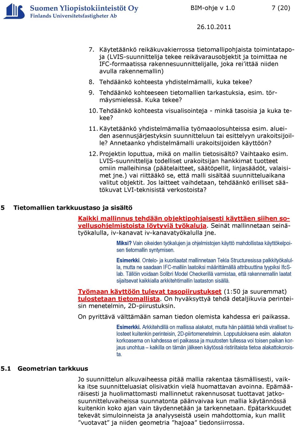 rakennemallin) 8. Tehdäänkö kohteesta yhdistelmämalli, kuka tekee? 9. Tehdäänkö kohteeseen tietomallien tarkastuksia, esim. törmäysmielessä. Kuka tekee? 10.
