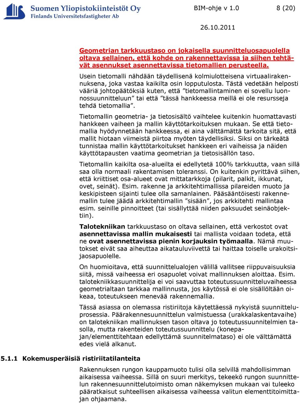 1 Kokemusperäisiä ristiriitatilanteita Geometrian tarkkuustaso on jokaisella suunnitteluosapuolella oltava sellainen, että kohde on rakennettavissa ja siihen tehtävät asennukset asennettavissa