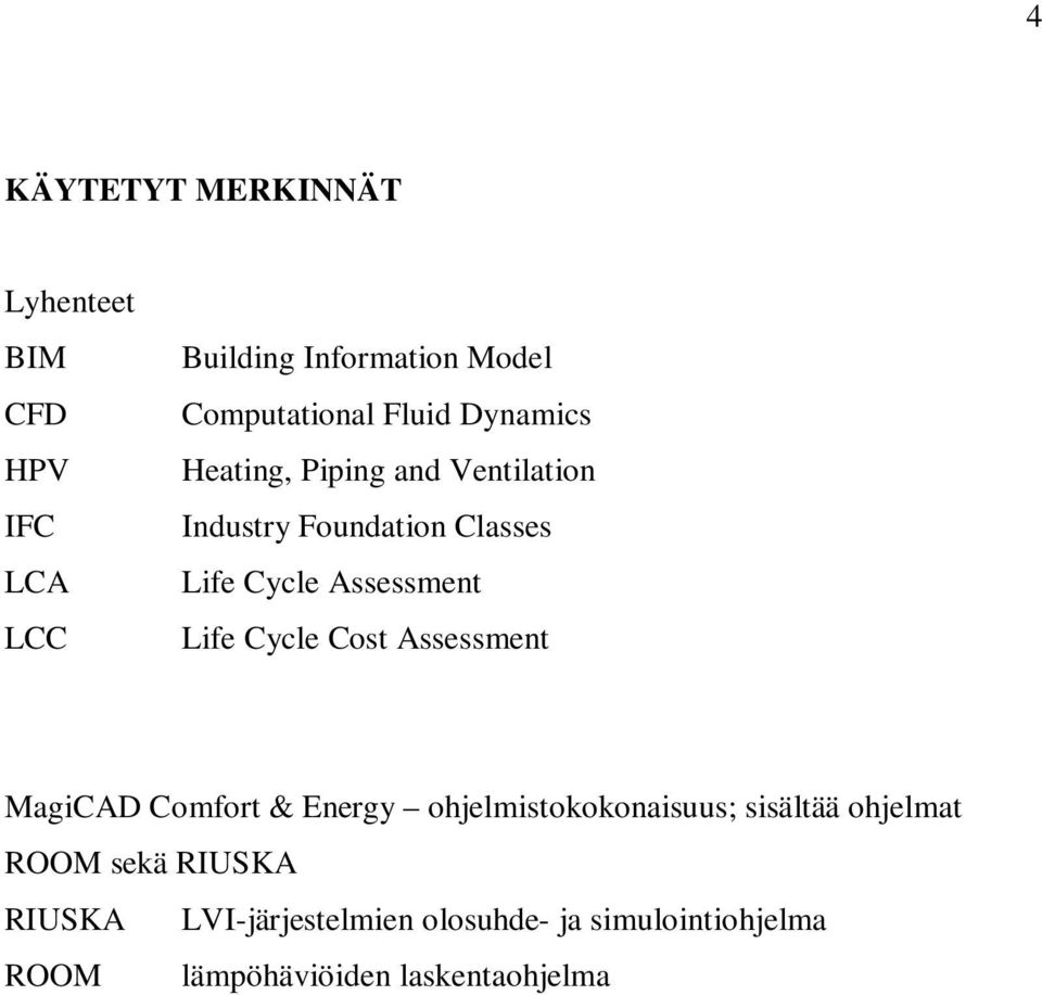 Life Cycle Cost Assessment MagiCAD Comfort & Energy ohjelmistokokonaisuus; sisältää ohjelmat ROOM