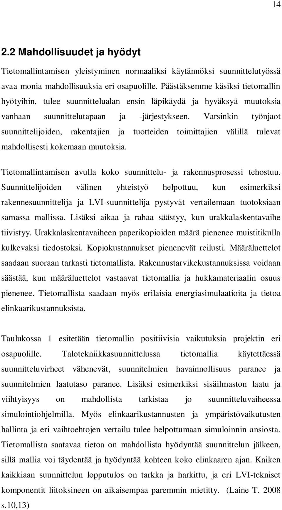 Varsinkin työnjaot suunnittelijoiden, rakentajien ja tuotteiden toimittajien välillä tulevat mahdollisesti kokemaan muutoksia. Tietomallintamisen avulla koko suunnittelu- ja rakennusprosessi tehostuu.