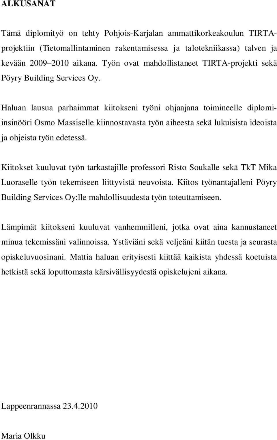 Haluan lausua parhaimmat kiitokseni työni ohjaajana toimineelle diplomiinsinööri Osmo Massiselle kiinnostavasta työn aiheesta sekä lukuisista ideoista ja ohjeista työn edetessä.