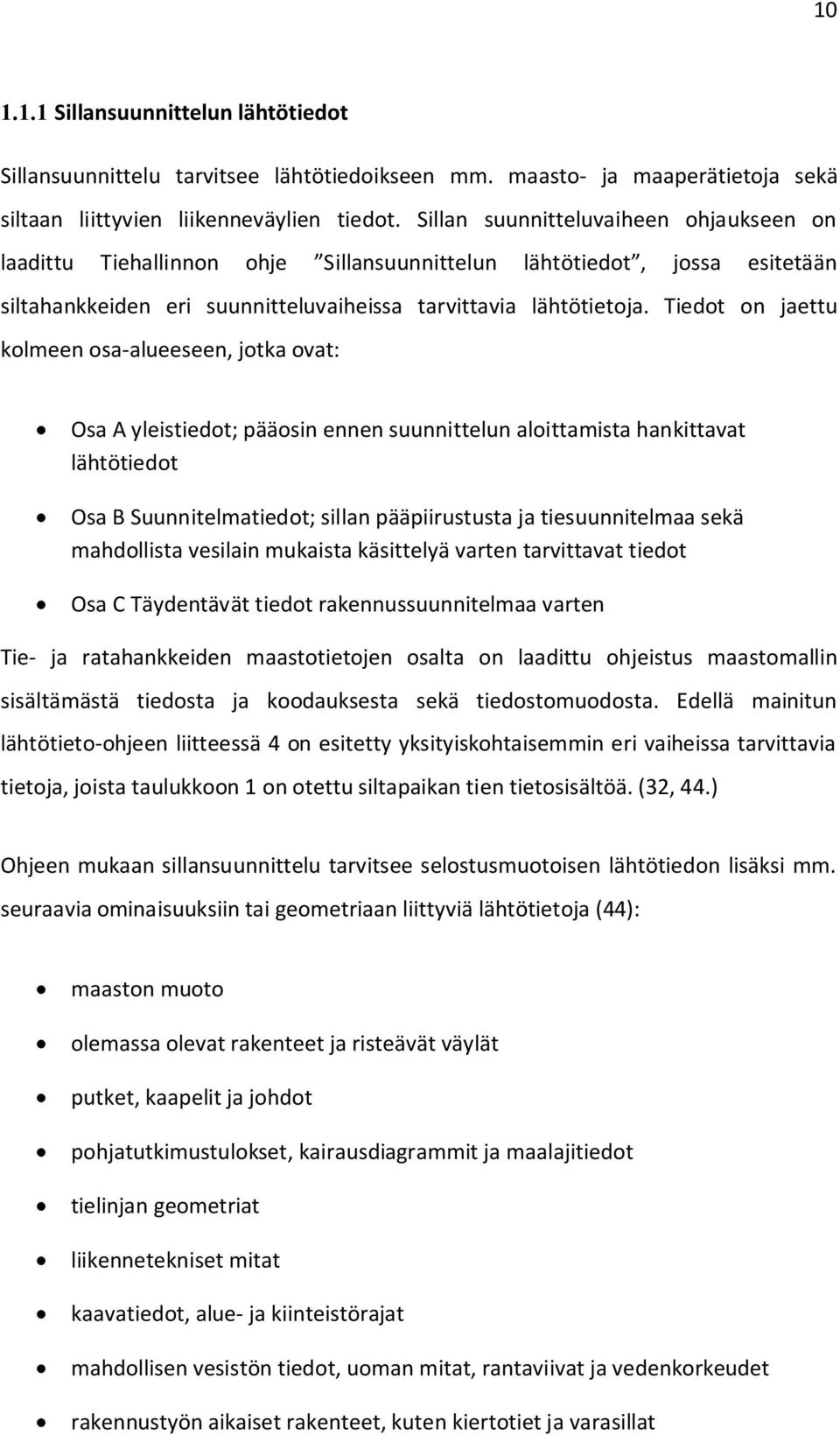 Tiedot on jaettu kolmeen osa-alueeseen, jotka ovat: Osa A yleistiedot; pääosin ennen suunnittelun aloittamista hankittavat lähtötiedot Osa B Suunnitelmatiedot; sillan pääpiirustusta ja