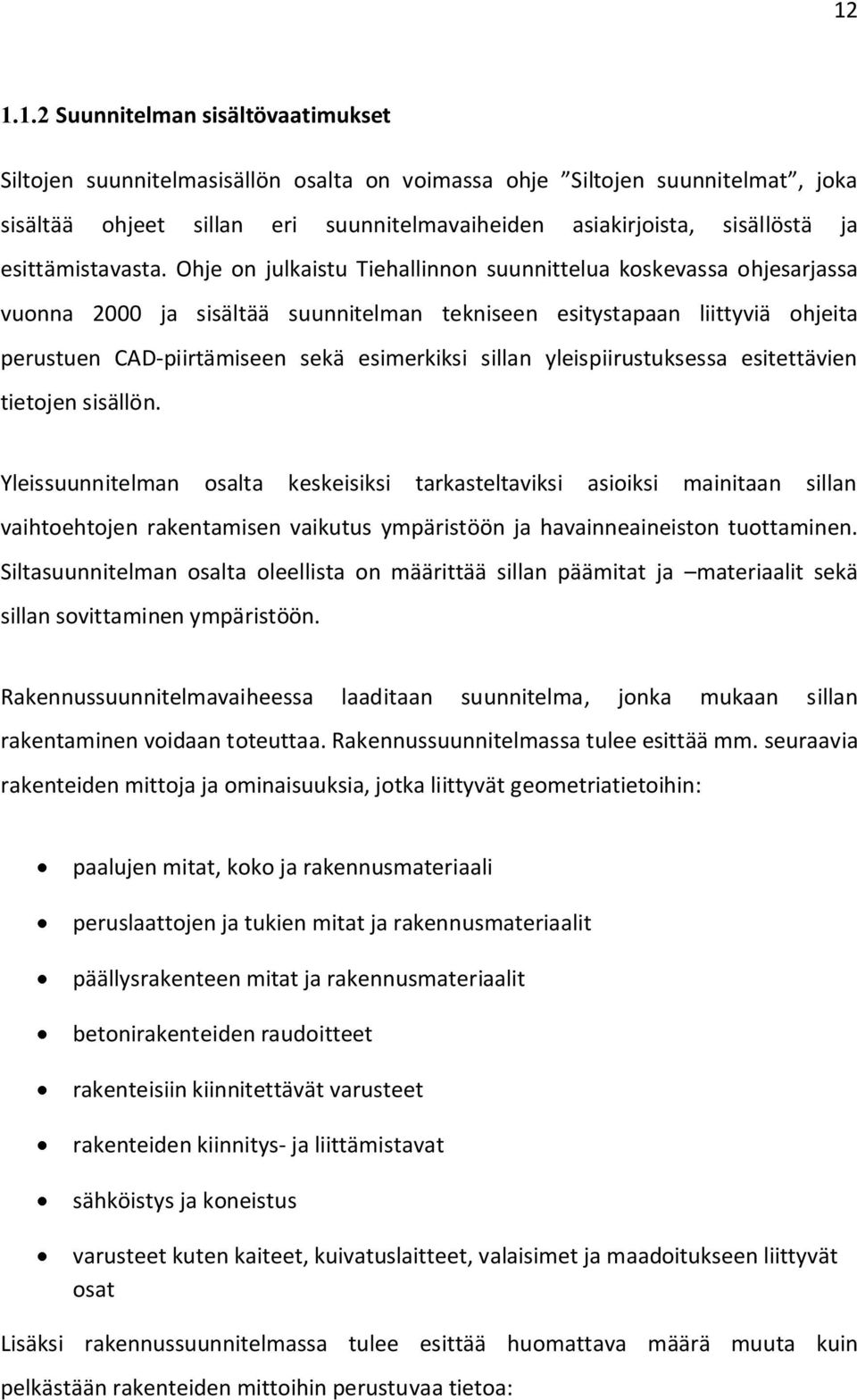 Ohje on julkaistu Tiehallinnon suunnittelua koskevassa ohjesarjassa vuonna 2000 ja sisältää suunnitelman tekniseen esitystapaan liittyviä ohjeita perustuen CAD-piirtämiseen sekä esimerkiksi sillan