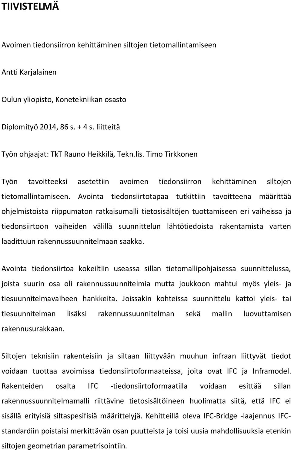 Avointa tiedonsiirtotapaa tutkittiin tavoitteena määrittää ohjelmistoista riippumaton ratkaisumalli tietosisältöjen tuottamiseen eri vaiheissa ja tiedonsiirtoon vaiheiden välillä suunnittelun