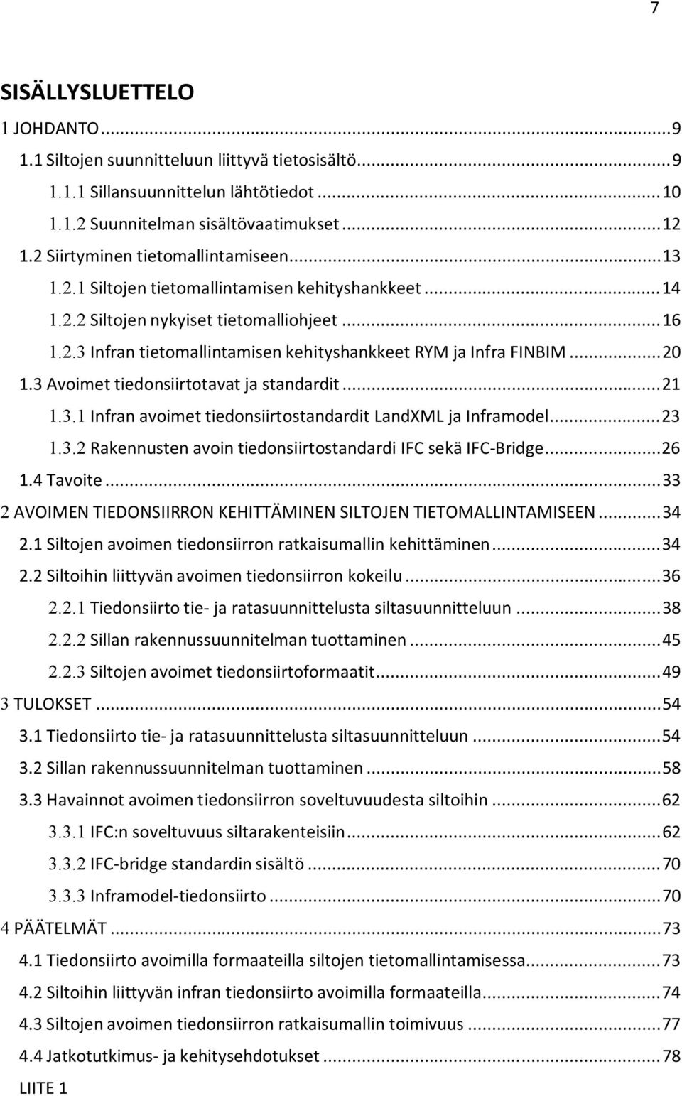 .. 20 1.3 Avoimet tiedonsiirtotavat ja standardit... 21 1.3.1 Infran avoimet tiedonsiirtostandardit LandXML ja Inframodel... 23 1.3.2 Rakennusten avoin tiedonsiirtostandardi IFC sekä IFC-Bridge... 26 1.