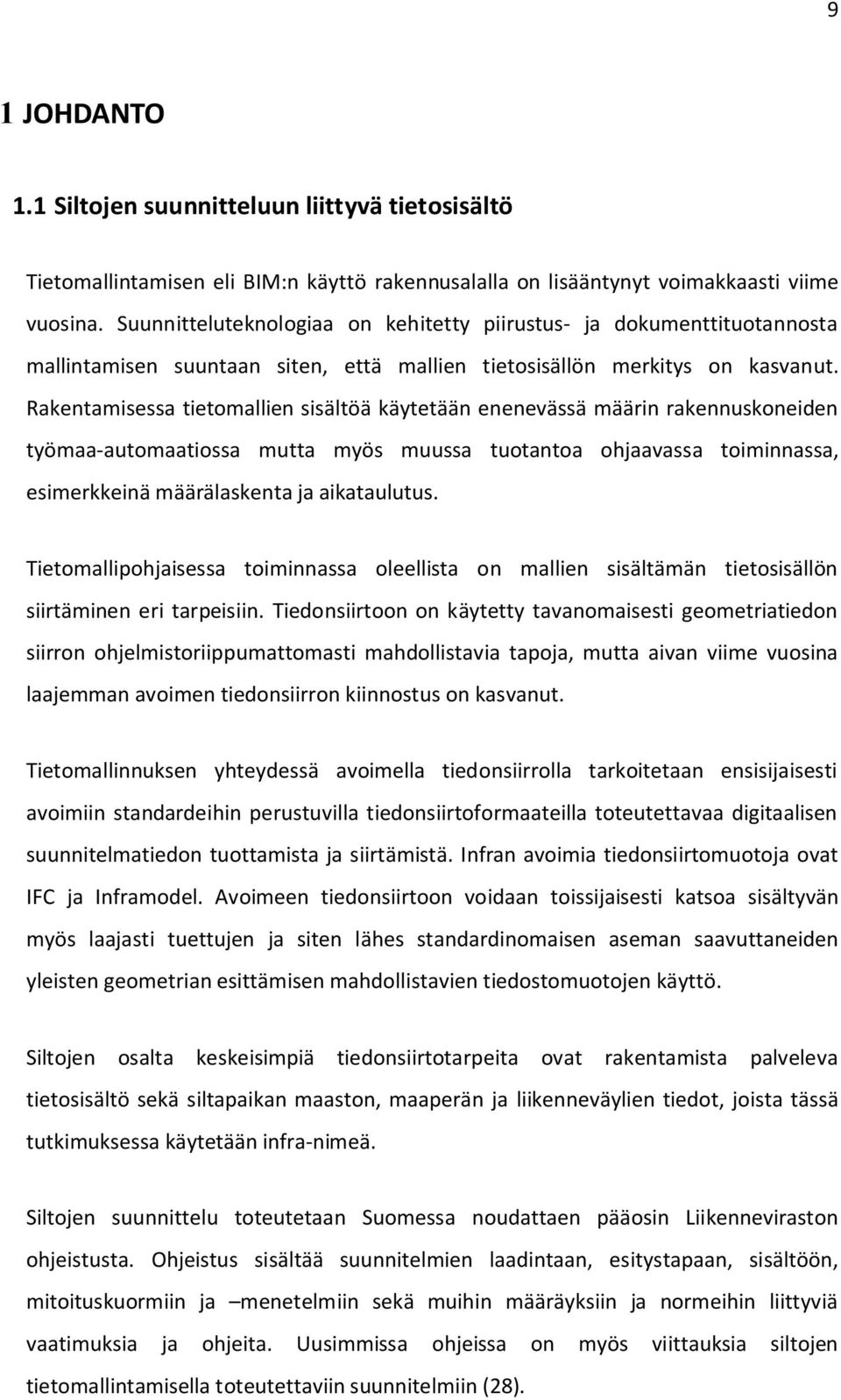 Rakentamisessa tietomallien sisältöä käytetään enenevässä määrin rakennuskoneiden työmaa-automaatiossa mutta myös muussa tuotantoa ohjaavassa toiminnassa, esimerkkeinä määrälaskenta ja aikataulutus.