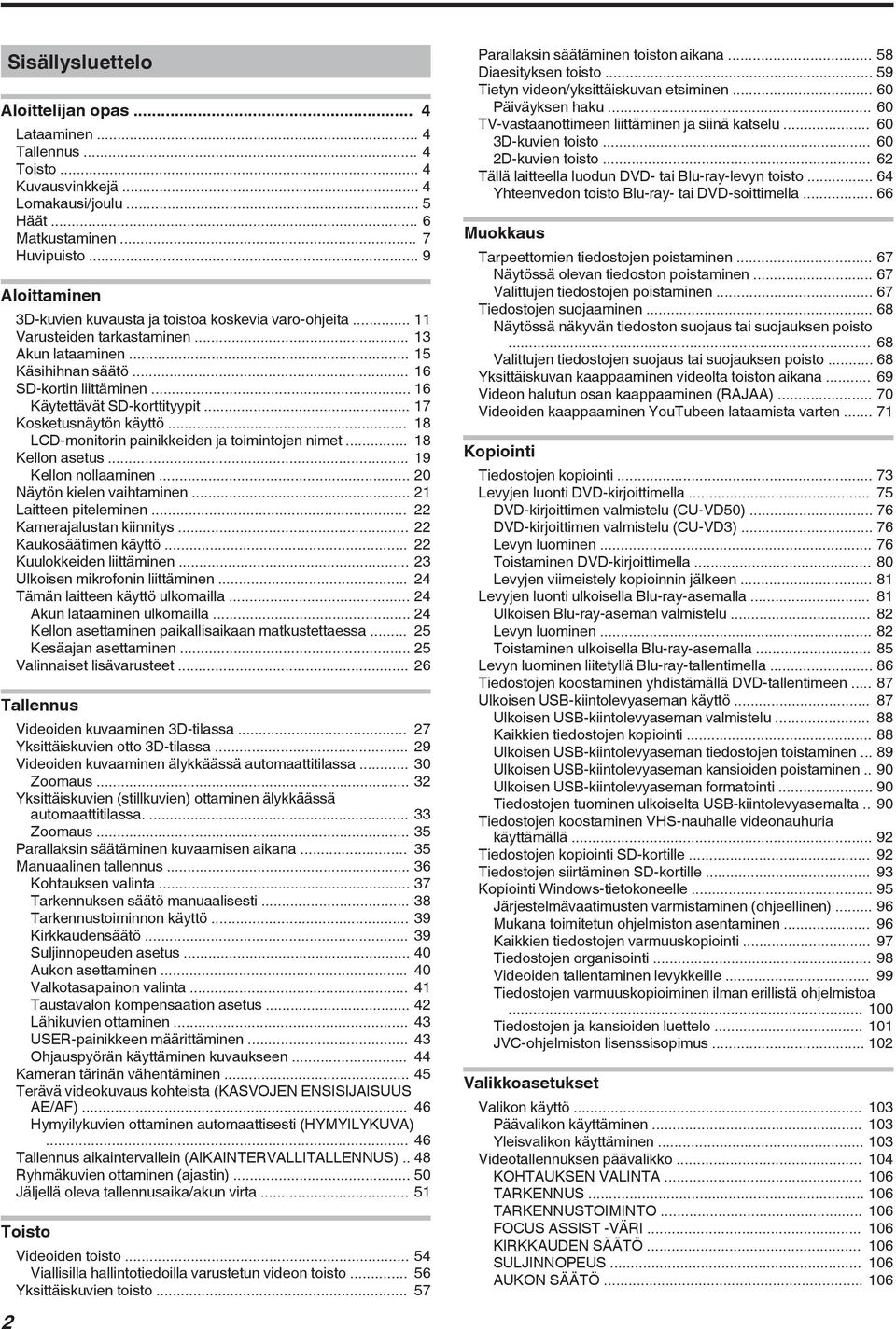 toimintojen nimet 18 Kellon asetus 19 Kellon nollaaminen 20 Näytön kielen vaihtaminen 21 Laitteen piteleminen 22 Kamerajalustan kiinnitys 22 Kaukosäätimen käyttö 22 Kuulokkeiden liittäminen 23