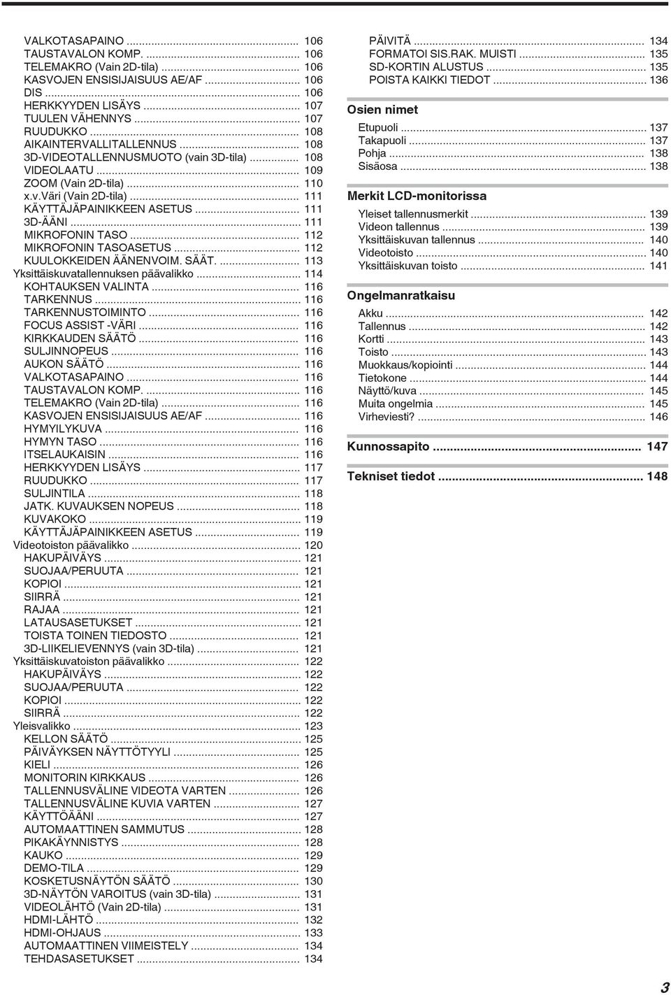 KUULOKKEIDEN ÄÄNENVOIM SÄÄT 113 Yksittäiskuvatallennuksen päävalikko 114 KOHTAUKSEN VALINTA 116 TARKENNUS 116 TARKENNUSTOIMINTO 116 FOCUS ASSIST -VÄRI 116 KIRKKAUDEN SÄÄTÖ 116 SULJINNOPEUS 116 AUKON