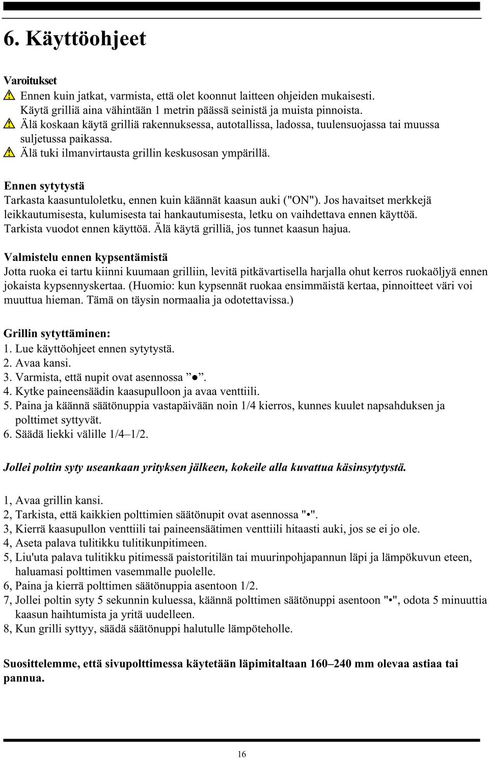 Ennen sytytystä Tarkasta kaasuntuloletku, ennen kuin käännät kaasun auki ("ON"). Jos havaitset merkkejä leikkautumisesta, kulumisesta tai hankautumisesta, letku on vaihdettava ennen käyttöä.