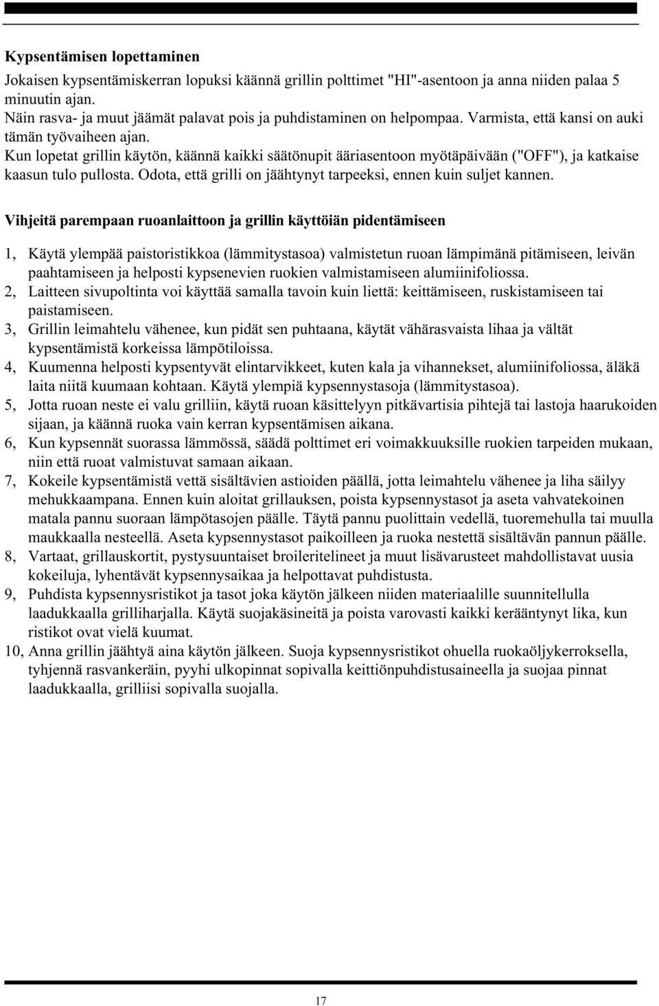 Kun lopetat grillin käytön, käännä kaikki säätönupit ääriasentoon myötäpäivään ("OFF"), ja katkaise kaasun tulo pullosta. Odota, että grilli on jäähtynyt tarpeeksi, ennen kuin suljet kannen.