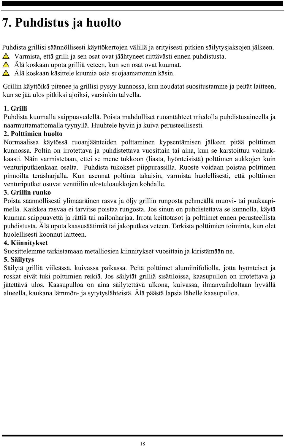 Grillin käyttöikä pitenee ja grillisi pysyy kunnossa, kun noudatat suositustamme ja peität laitteen, kun se jää ulos pitkiksi ajoiksi, varsinkin talvella. 1. Grilli Puhdista kuumalla saippuavedellä.