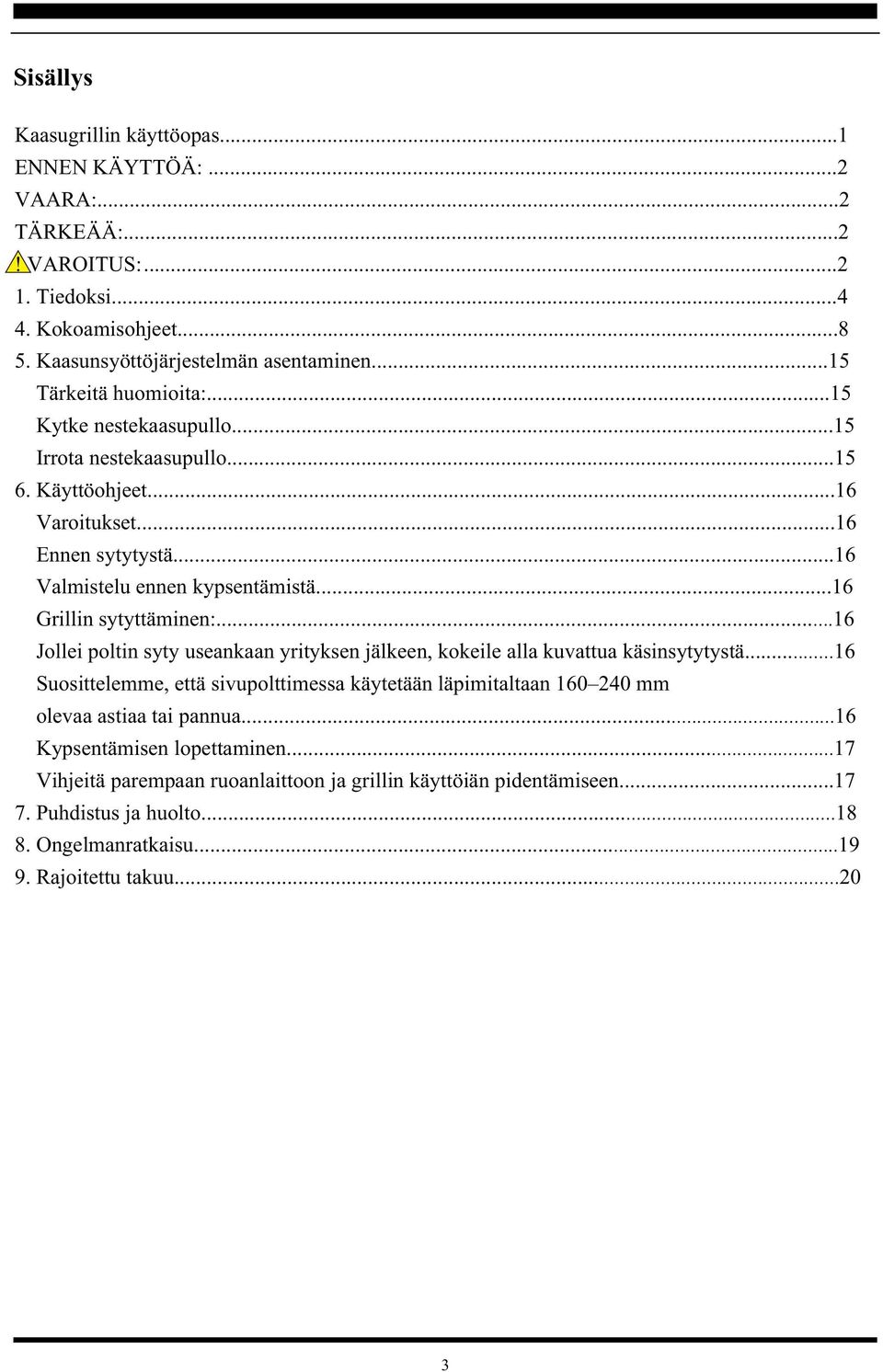 ..16 Grillin sytyttäminen:... 16 Jollei poltin syty useankaan yrityksen jälkeen, kokeile alla kuvattua käsinsytytystä.