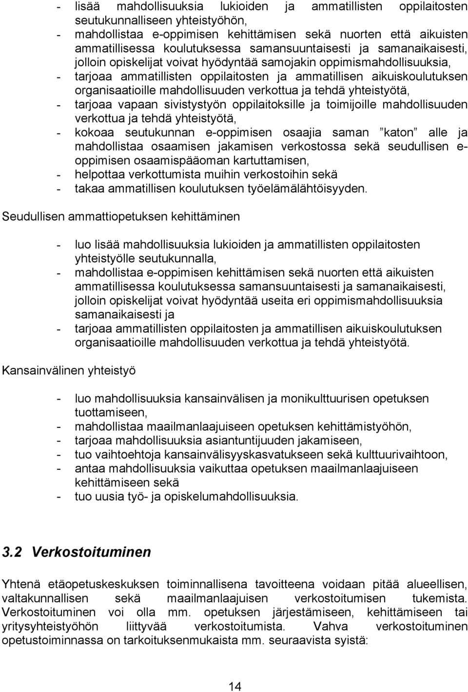 mahdollisuuden verkottua ja tehdä yhteistyötä, - tarjoaa vapaan sivistystyön oppilaitoksille ja toimijoille mahdollisuuden verkottua ja tehdä yhteistyötä, - kokoaa seutukunnan e-oppimisen osaajia