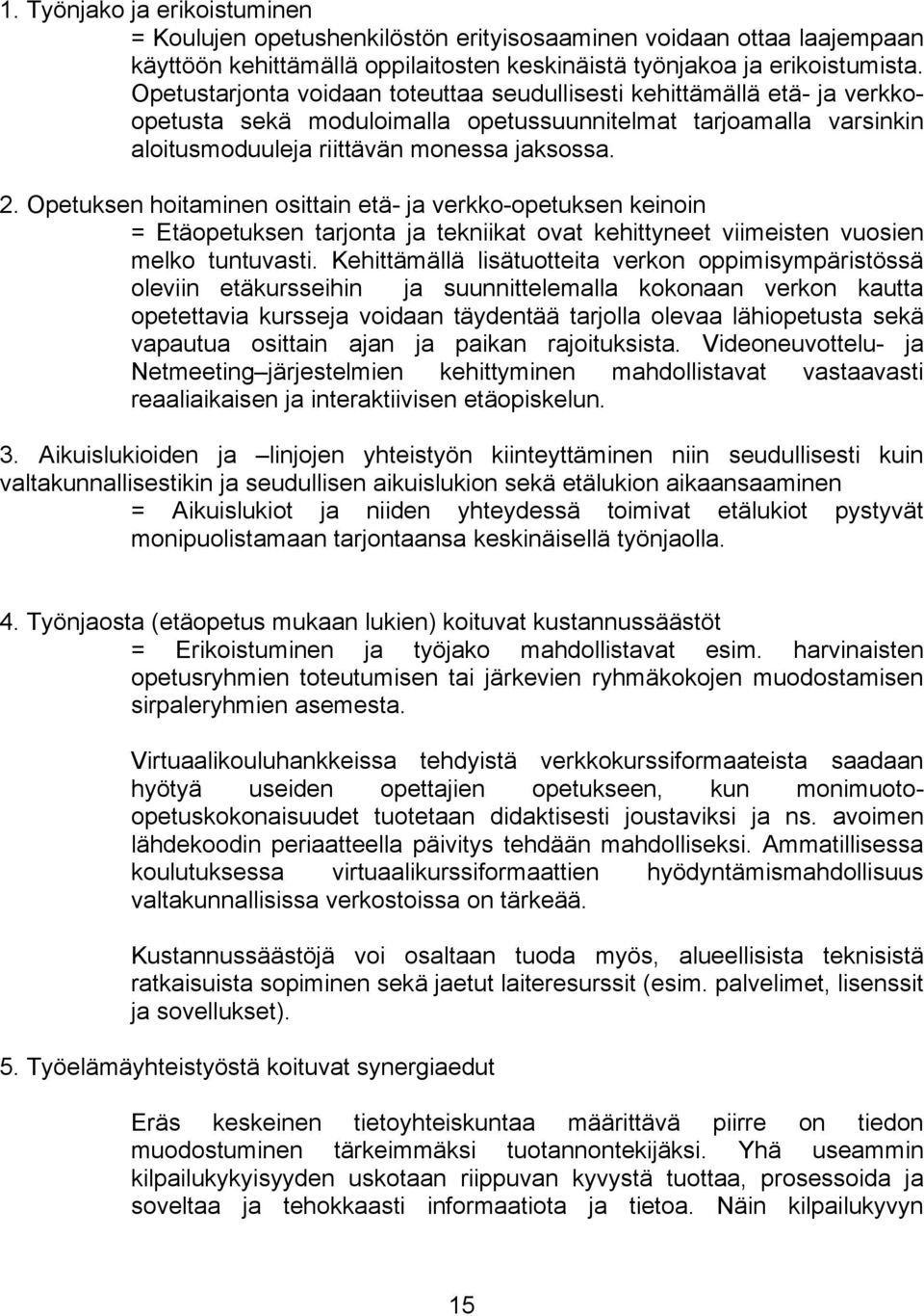 Opetuksen hoitaminen osittain etä- ja verkko-opetuksen keinoin = Etäopetuksen tarjonta ja tekniikat ovat kehittyneet viimeisten vuosien melko tuntuvasti.