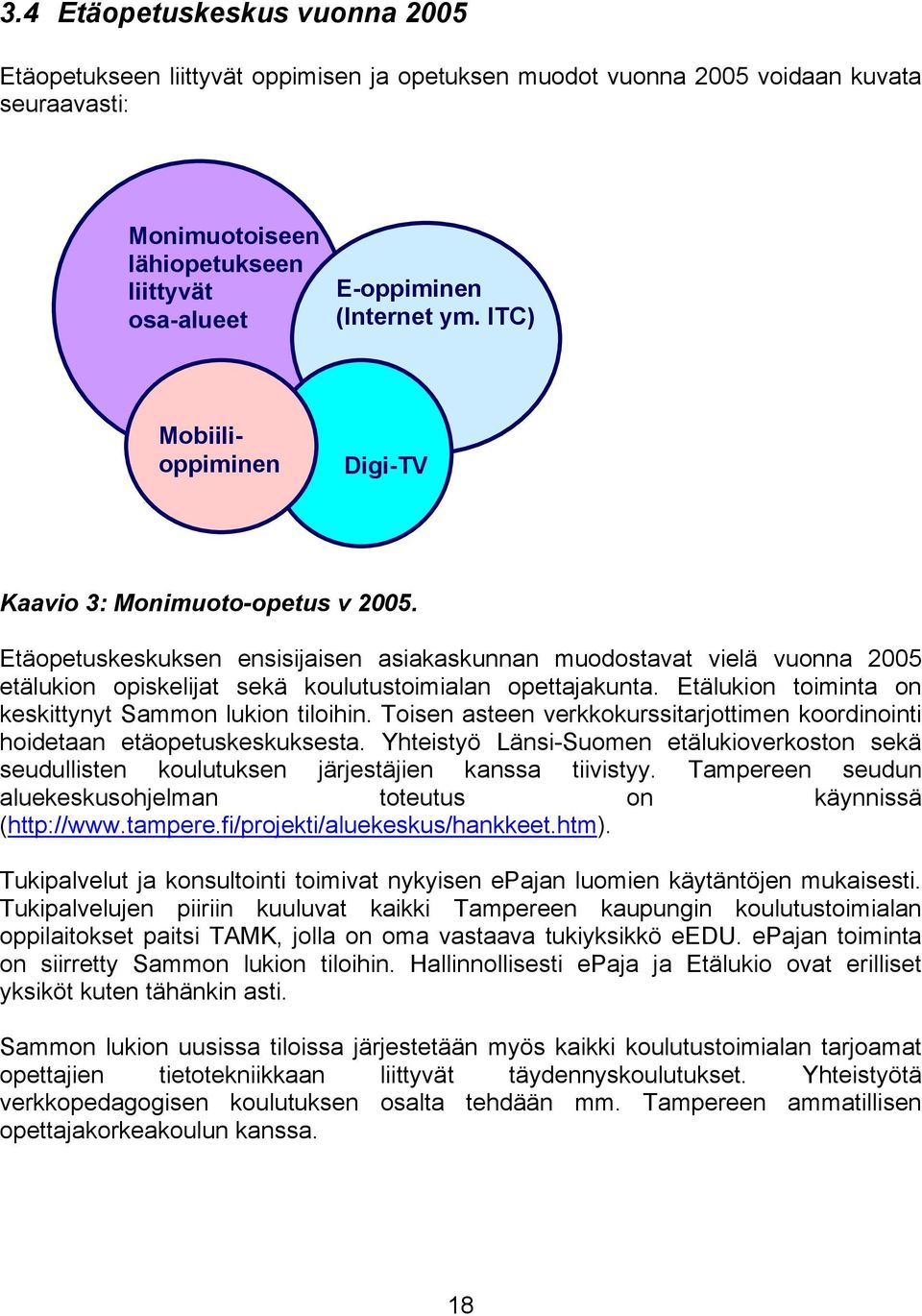 Etäopetuskeskuksen ensisijaisen asiakaskunnan muodostavat vielä vuonna 2005 etälukion opiskelijat sekä koulutustoimialan opettajakunta. Etälukion toiminta on keskittynyt Sammon lukion tiloihin.