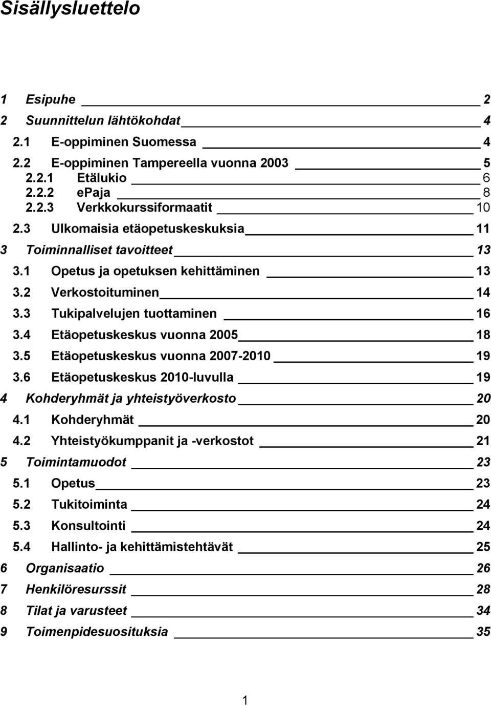 4 Etäopetuskeskus vuonna 2005 18 3.5 Etäopetuskeskus vuonna 2007-2010 19 3.6 Etäopetuskeskus 2010-luvulla 19 4 Kohderyhmät ja yhteistyöverkosto 20 4.1 Kohderyhmät 20 4.