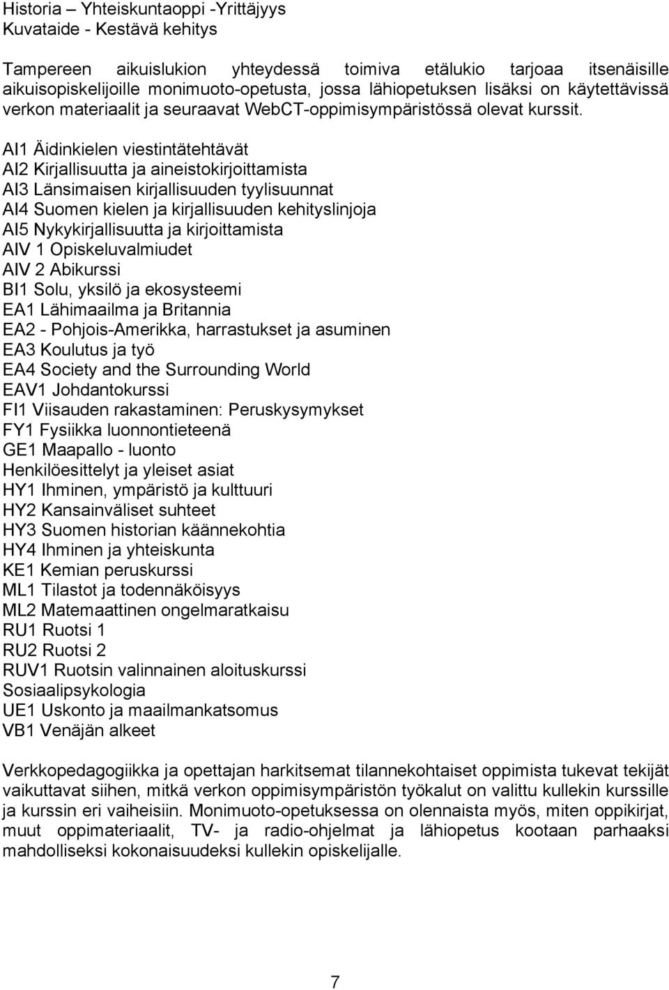 AI1 Äidinkielen viestintätehtävät AI2 Kirjallisuutta ja aineistokirjoittamista AI3 Länsimaisen kirjallisuuden tyylisuunnat AI4 Suomen kielen ja kirjallisuuden kehityslinjoja AI5 Nykykirjallisuutta ja