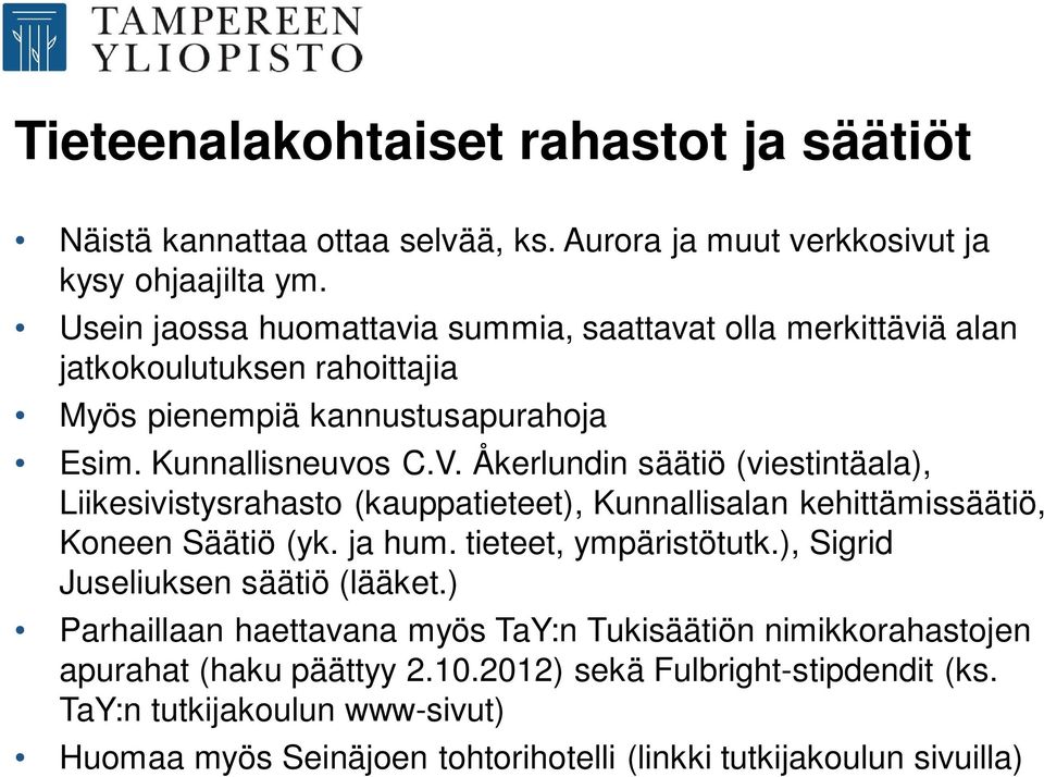 Åkerlundin säätiö (viestintäala), Liikesivistysrahasto (kauppatieteet), Kunnallisalan kehittämissäätiö, Koneen Säätiö (yk. ja hum. tieteet, ympäristötutk.