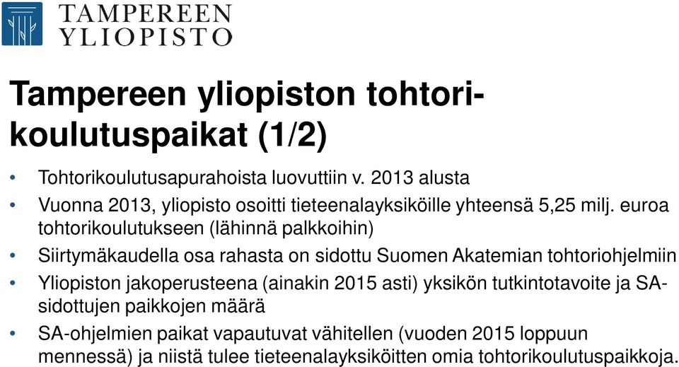 euroa tohtorikoulutukseen (lähinnä palkkoihin) Siirtymäkaudella osa rahasta on sidottu Suomen Akatemian tohtoriohjelmiin Yliopiston