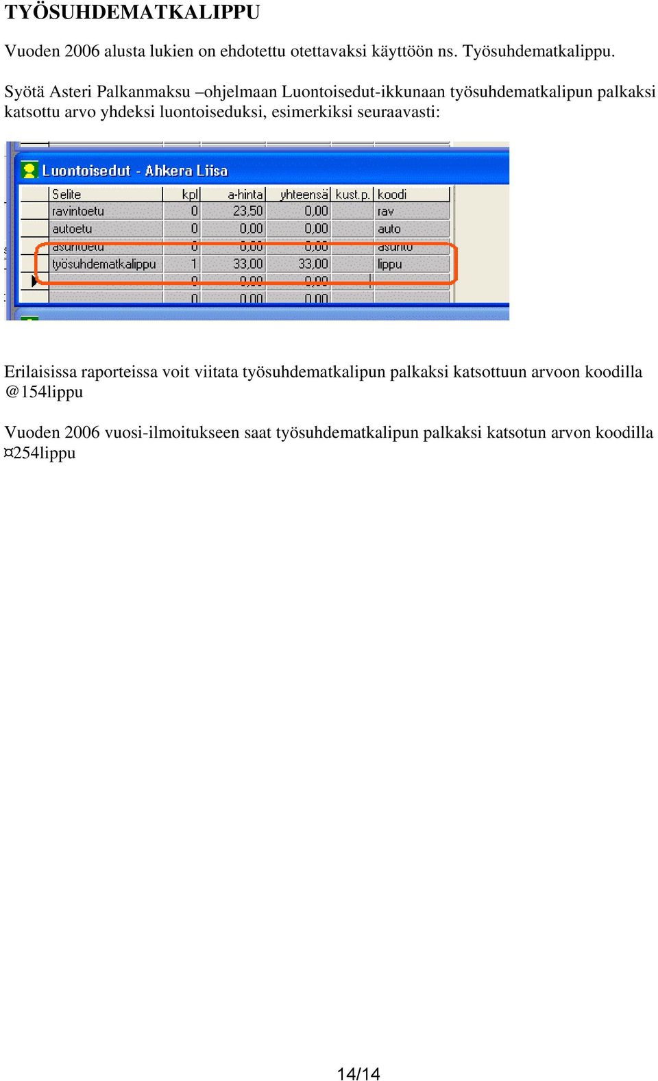 luontoiseduksi, esimerkiksi seuraavasti: Erilaisissa raporteissa voit viitata työsuhdematkalipun palkaksi