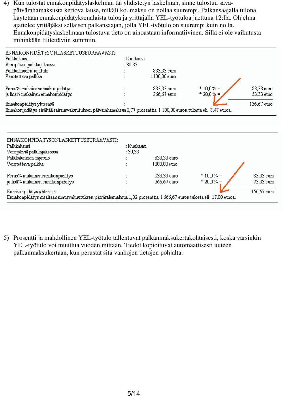 Ohjelma ajattelee yrittäjäksi sellaisen palkansaajan, jolla YEL-työtulo on suurempi kuin nolla. Ennakonpidätyslaskelmaan tulostuva tieto on ainoastaan informatiivinen.