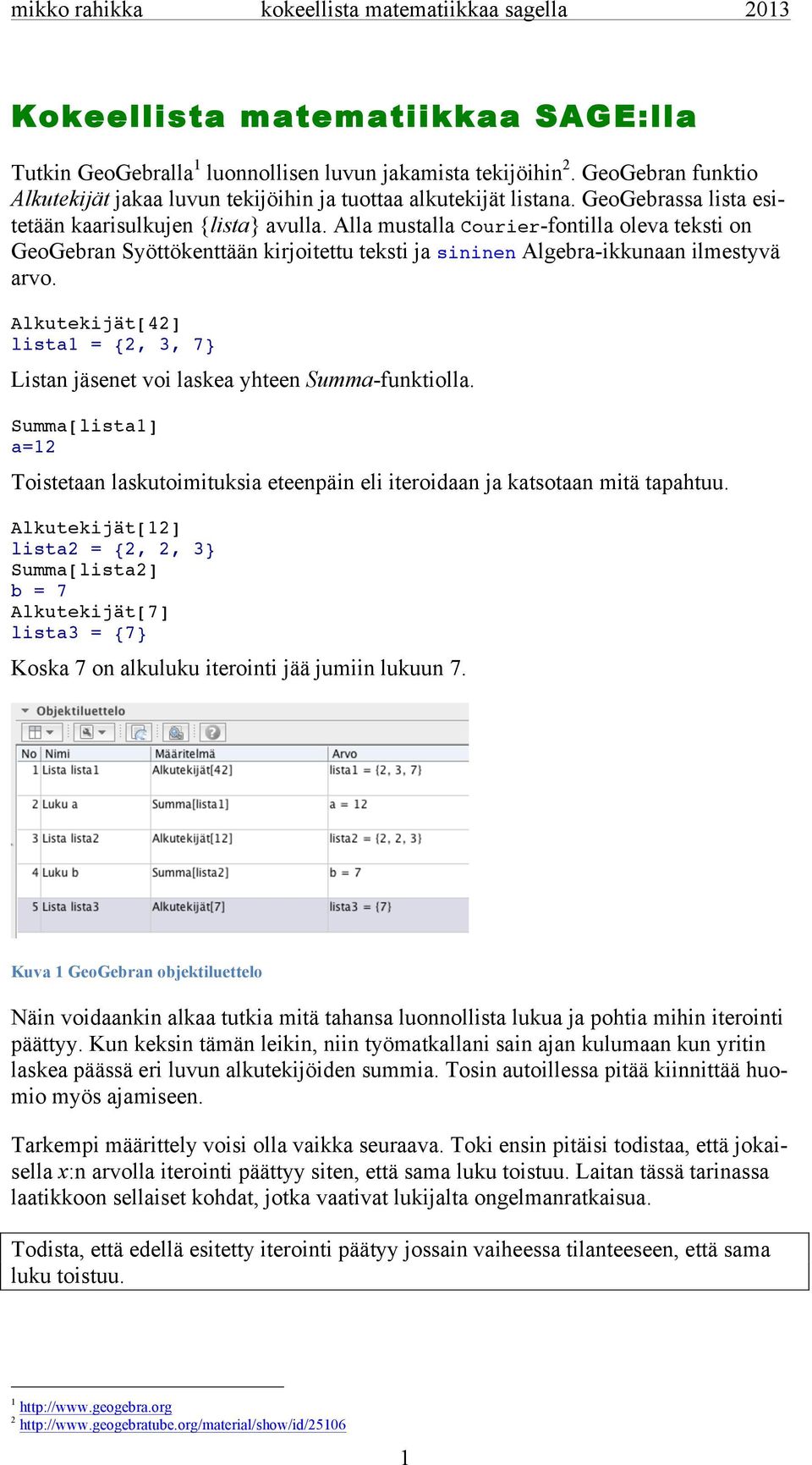 Alkutekijät[42] lista1 = {2, 3, 7} Listan jäsenet voi laskea yhteen Summa-funktiolla. Summa[lista1] a=12 Toistetaan laskutoimituksia eteenpäin eli iteroidaan ja katsotaan mitä tapahtuu.