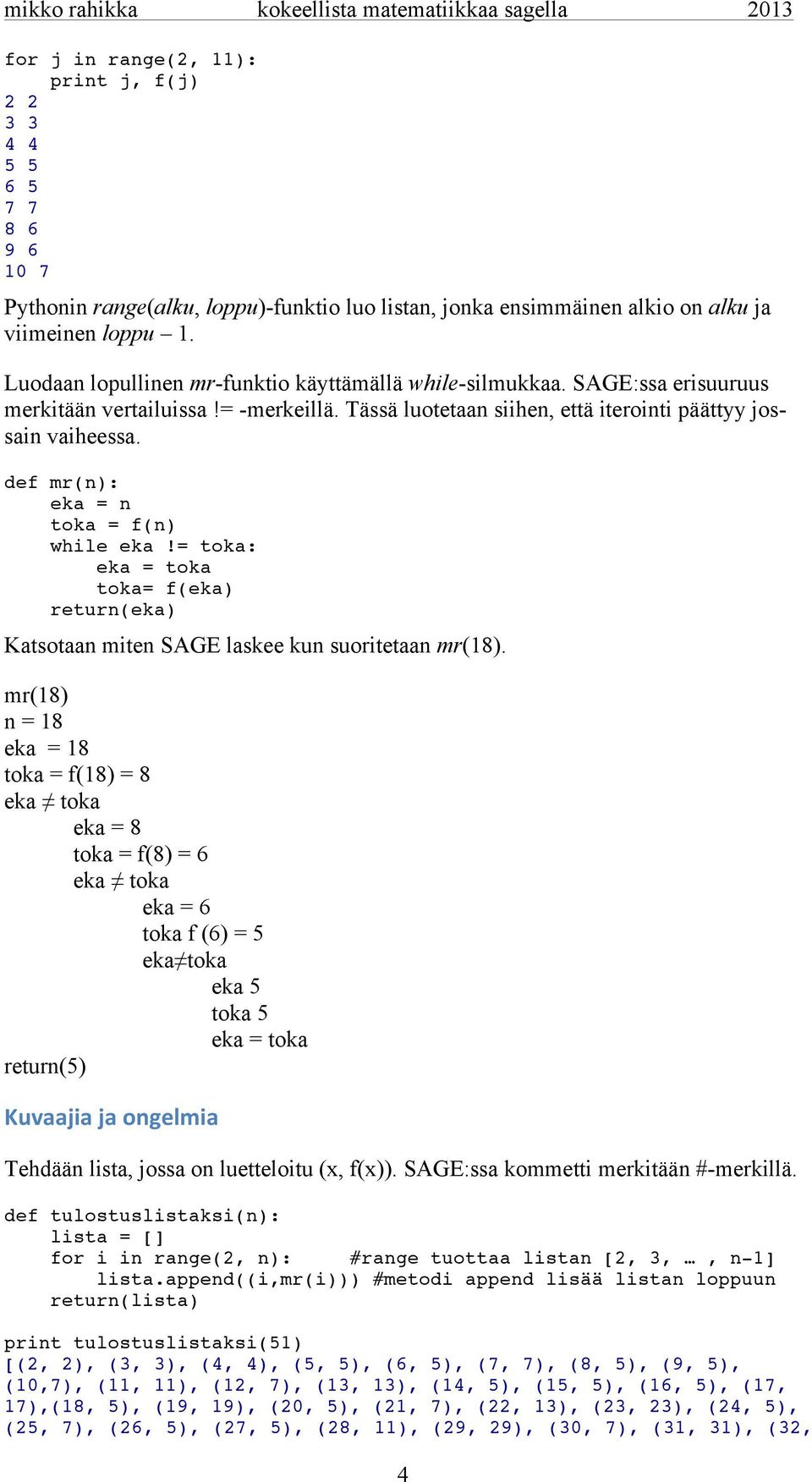 def mr(n): eka = n toka = f(n) while eka!= toka: eka = toka toka= f(eka) return(eka) Katsotaan miten SAGE laskee kun suoritetaan mr(18).