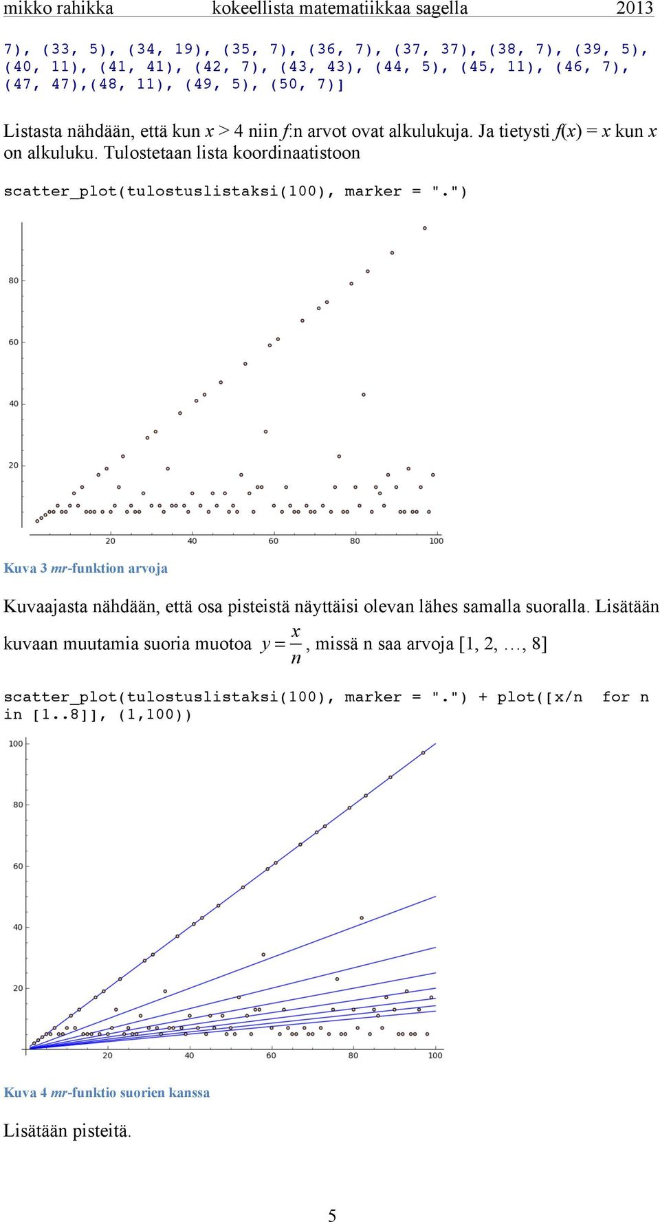 Tulostetaan lista koordinaatistoon scatter_plot(tulostuslistaksi(100), marker = ".