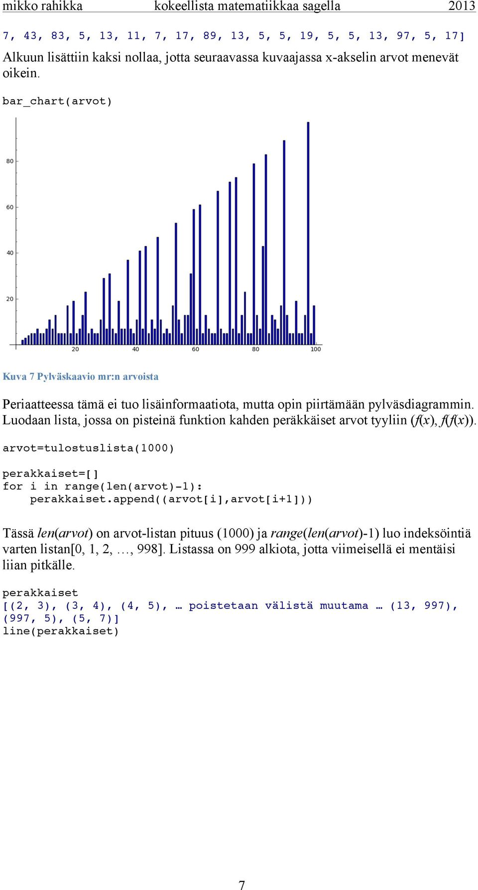 Luodaan lista, jossa on pisteinä funktion kahden peräkkäiset arvot tyyliin (f(x), f(f(x)). arvot=tulostuslista(1000) perakkaiset=[] for i in range(len(arvot)-1): perakkaiset.